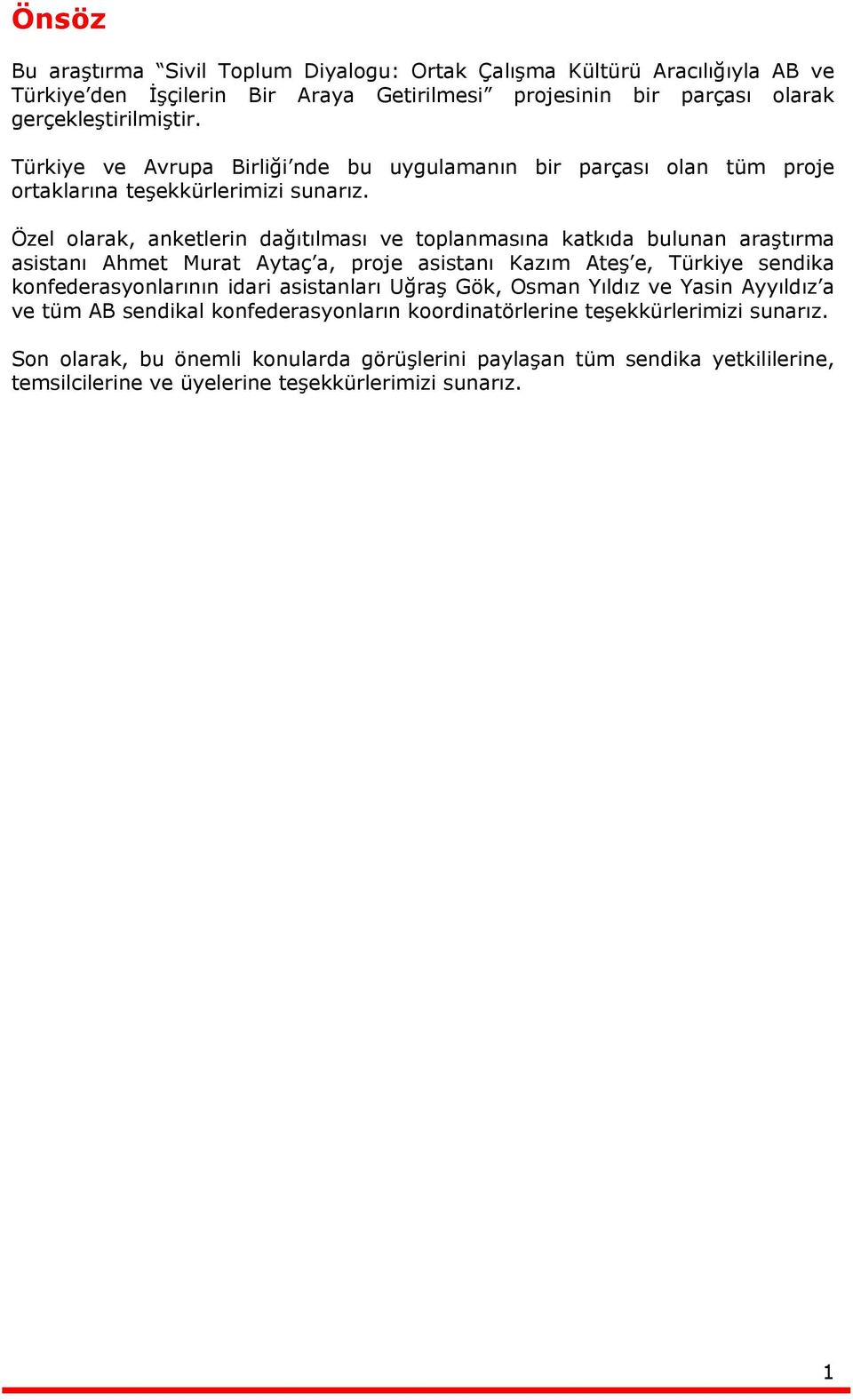 Özel olarak, anketlerin dağıtılması ve toplanmasına katkıda bulunan araştırma asistanı Ahmet Murat Aytaç a, proje asistanı Kazım Ateş e, Türkiye sendika konfederasyonlarının idari