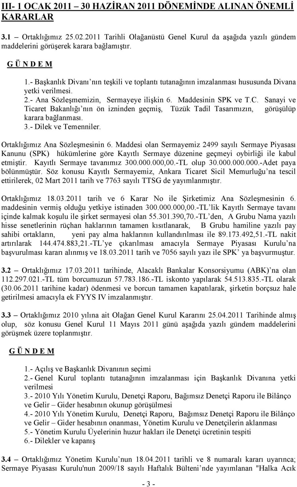 Sanayi ve Ticaret Bakanlığı nın ön izninden geçmiş, Tüzük Tadil Tasarımızın, görüşülüp karara bağlanması. 3.- Dilek ve Temenniler. Ortaklığımız Ana Sözleşmesinin 6.