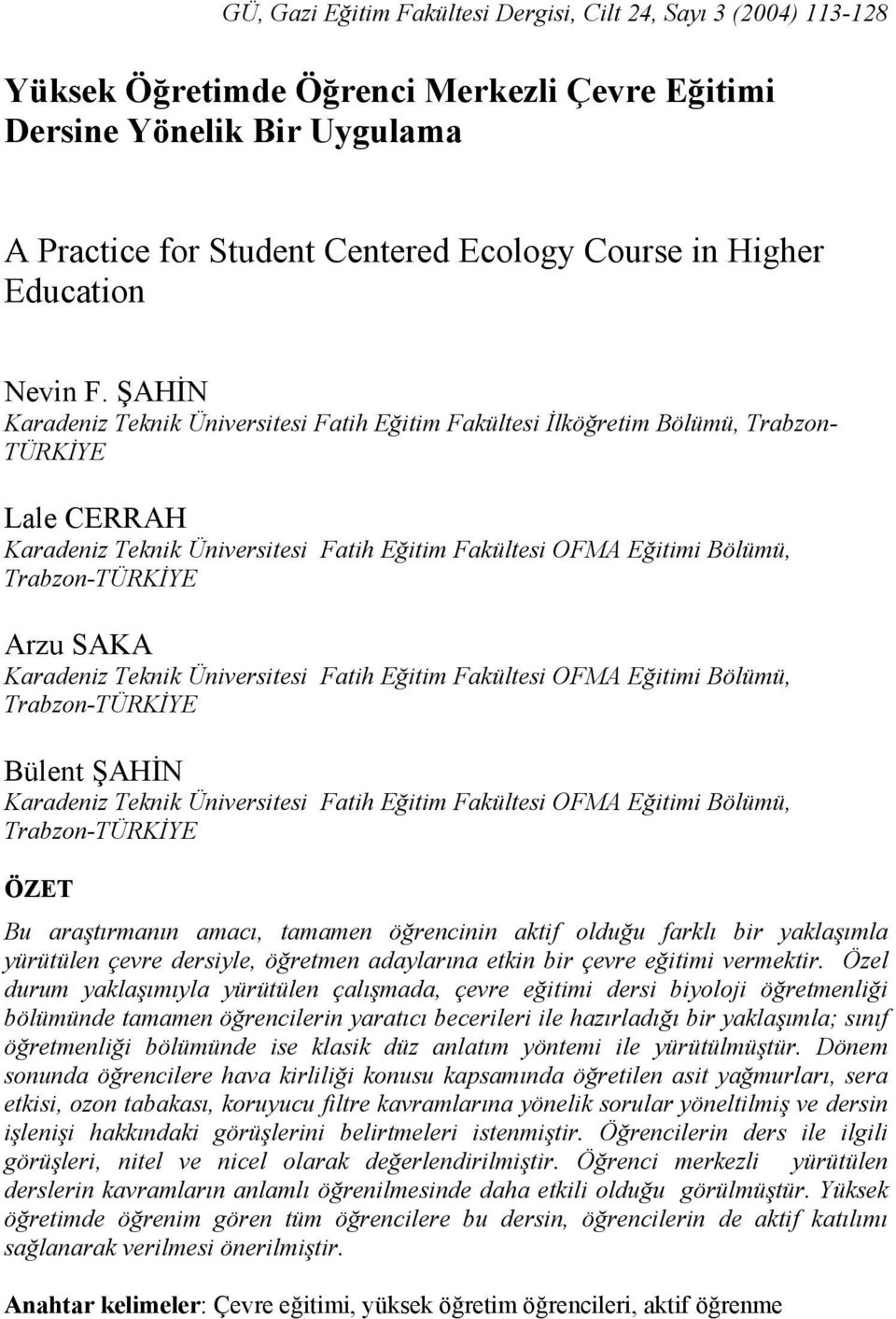 ŞAHİN Karadeniz Teknik Üniversitesi Fatih Eğitim Fakültesi İlköğretim Bölümü, Trabzon- TÜRKİYE Lale CERRAH Karadeniz Teknik Üniversitesi Fatih Eğitim Fakültesi OFMA Eğitimi Bölümü, Trabzon-TÜRKİYE