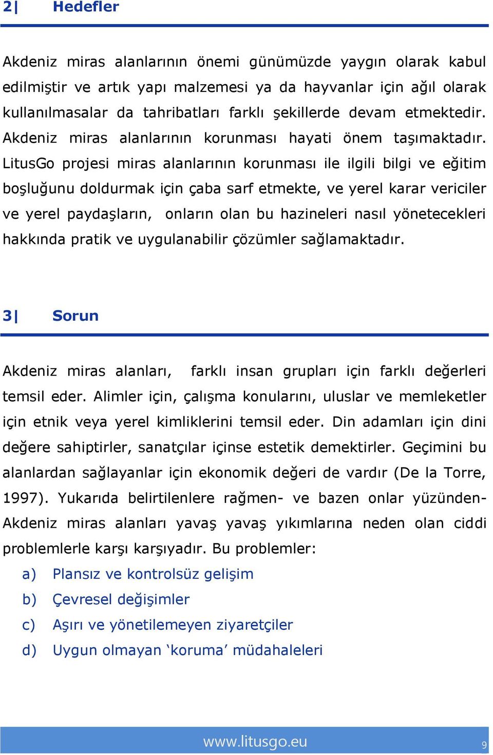 LitusGo projesi miras alanlarının korunması ile ilgili bilgi ve eğitim boşluğunu doldurmak için çaba sarf etmekte, ve yerel karar vericiler ve yerel paydaşların, onların olan bu hazineleri nasıl