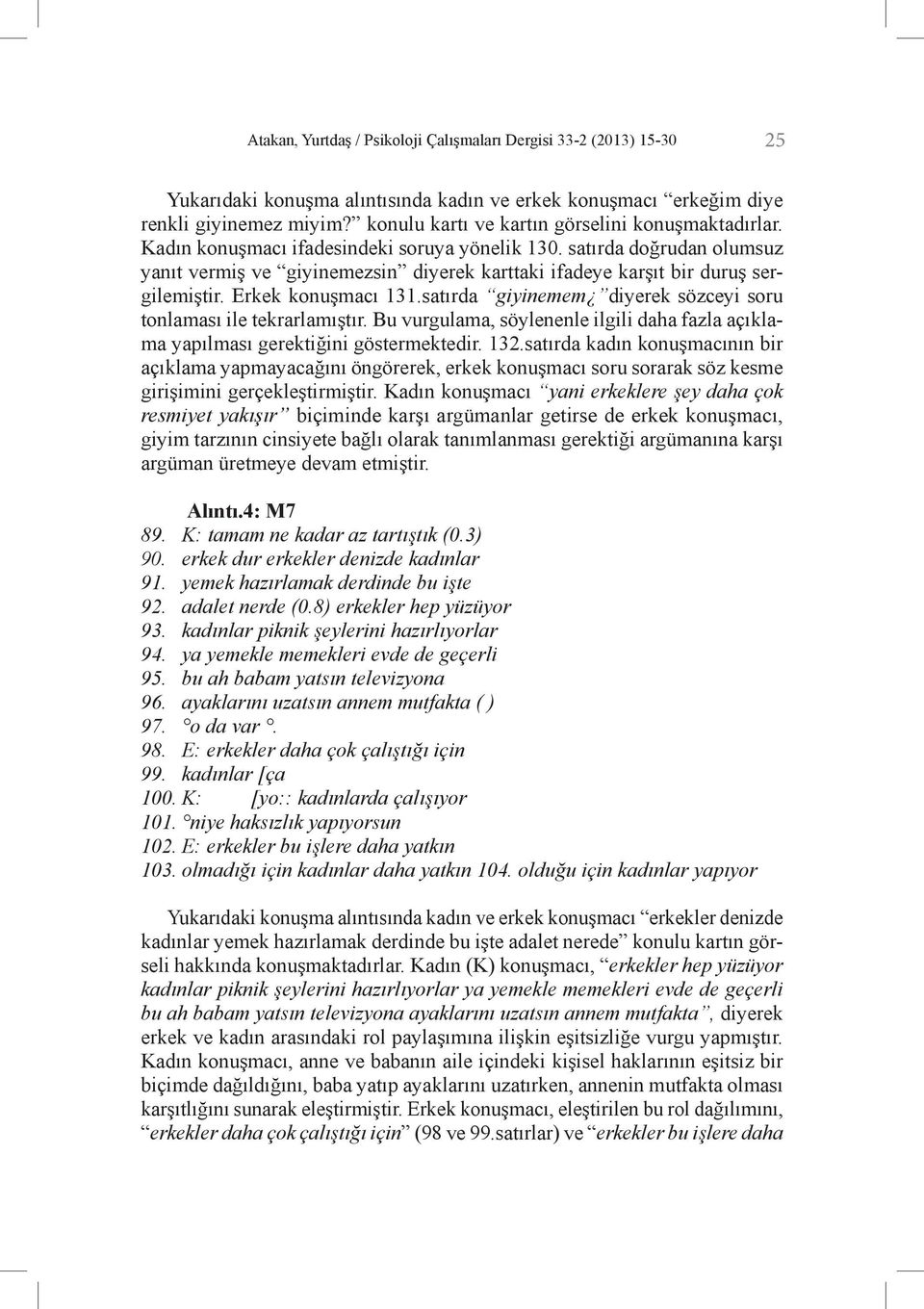 satırda doğrudan olumsuz yanıt vermiş ve giyinemezsin diyerek karttaki ifadeye karşıt bir duruş sergilemiştir. Erkek konuşmacı 131.satırda giyinemem diyerek sözceyi soru tonlaması ile tekrarlamıştır.