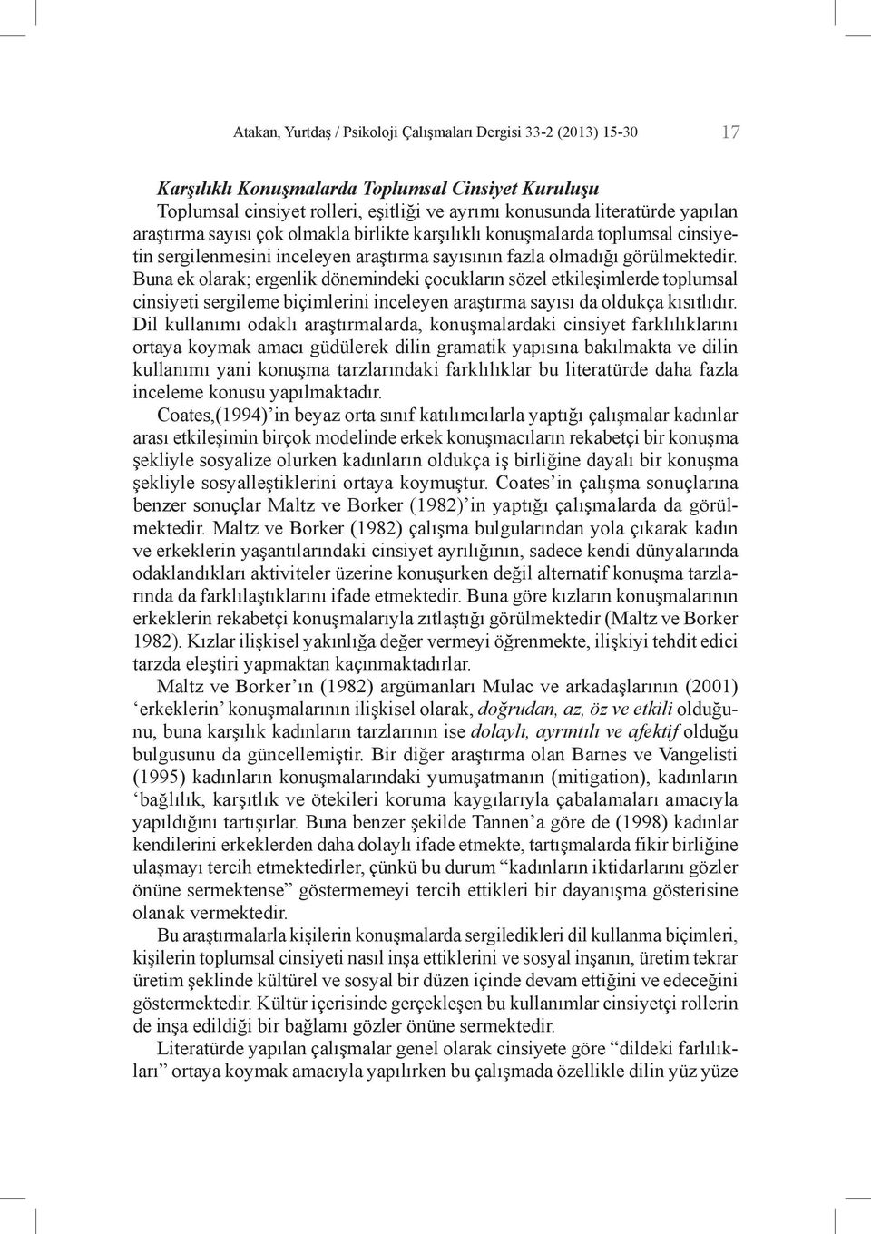 Buna ek olarak; ergenlik dönemindeki çocukların sözel etkileşimlerde toplumsal cinsiyeti sergileme biçimlerini inceleyen araştırma sayısı da oldukça kısıtlıdır.