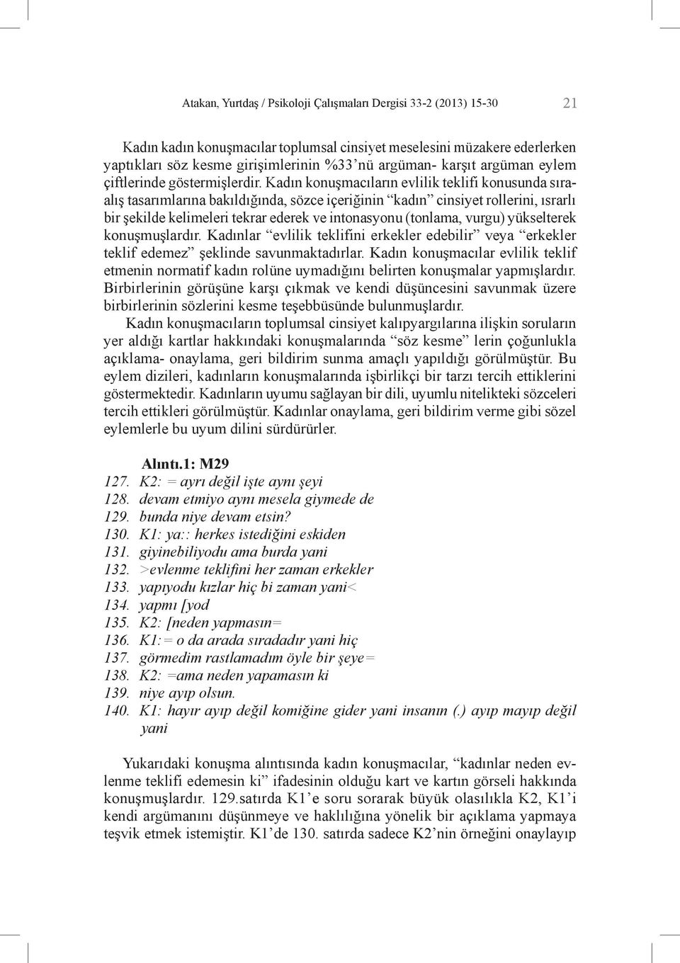 Kadın konuşmacıların evlilik teklifi konusunda sıraalış tasarımlarına bakıldığında, sözce içeriğinin kadın cinsiyet rollerini, ısrarlı bir şekilde kelimeleri tekrar ederek ve intonasyonu (tonlama,