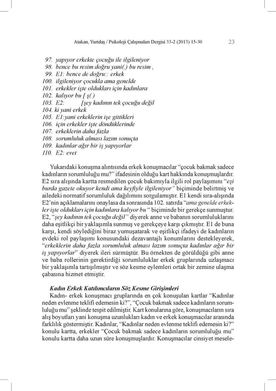 için erkekler işte döndüklerinde 107. erkeklerin daha fazla 108. sorumluluk alması lazım sonuçta 109. kadınlar ağır bir iş yapıyorlar 110.