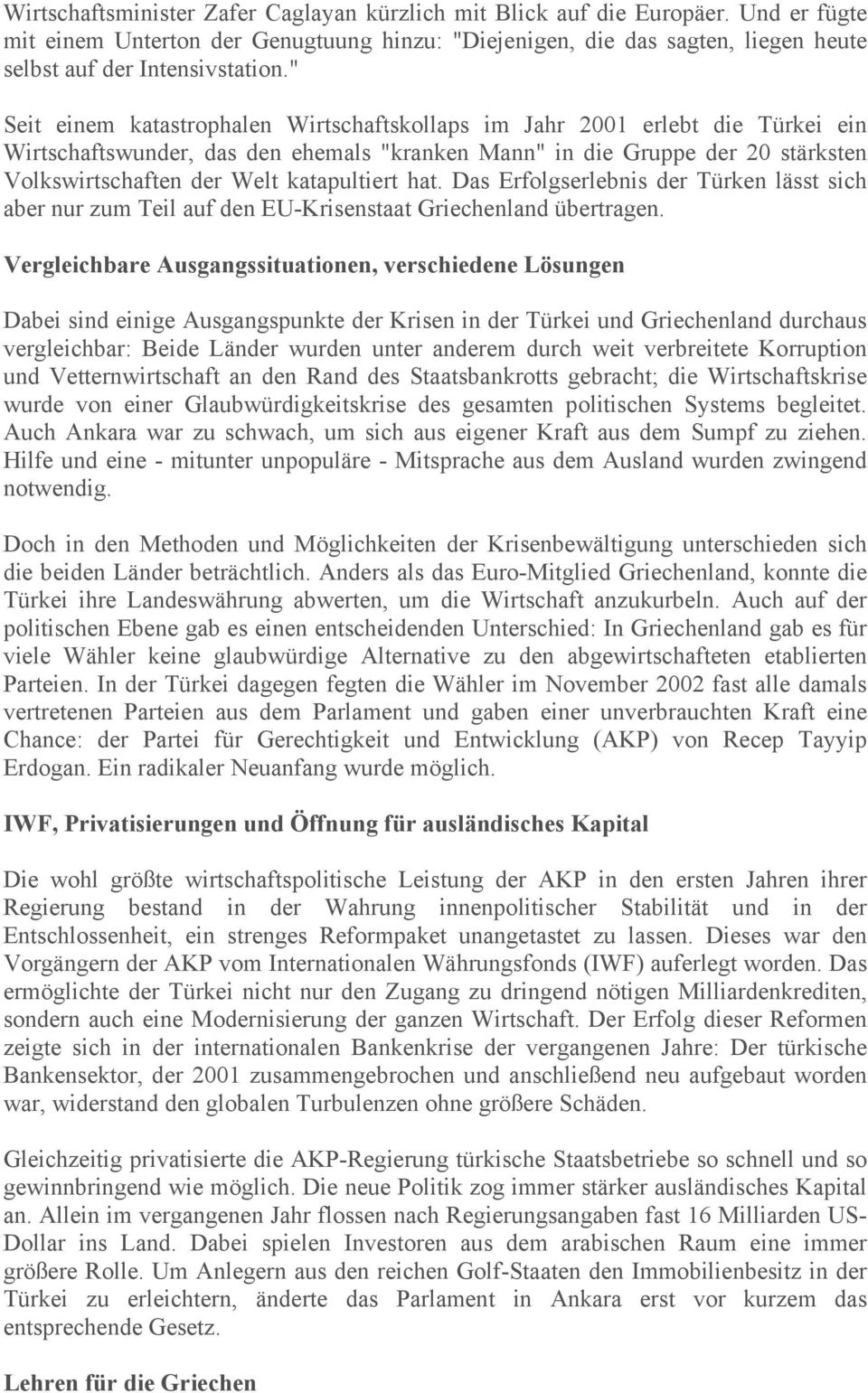 katapultiert hat. Das Erfolgserlebnis der Türken lässt sich aber nur zum Teil auf den EU-Krisenstaat Griechenland übertragen.