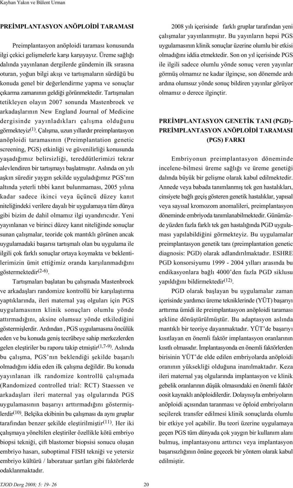 görünmektedir. Tart flmalar tetikleyen olay n 2007 sonunda Mastenbroek ve arkadafllar n n New England Journal of Medicine dergisinde yay nlad klar çal flma oldu unu görmekteyiz (1).