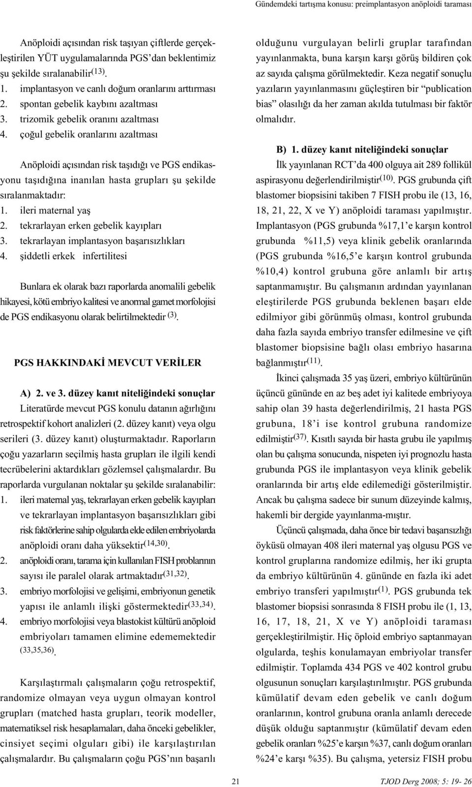 ço ul gebelik oranlar n azaltmas Anöploidi aç s ndan risk tafl d ve PGS endikasyonu tafl d na inan lan hasta gruplar flu flekilde s ralanmaktad r: 1. ileri maternal yafl 2.