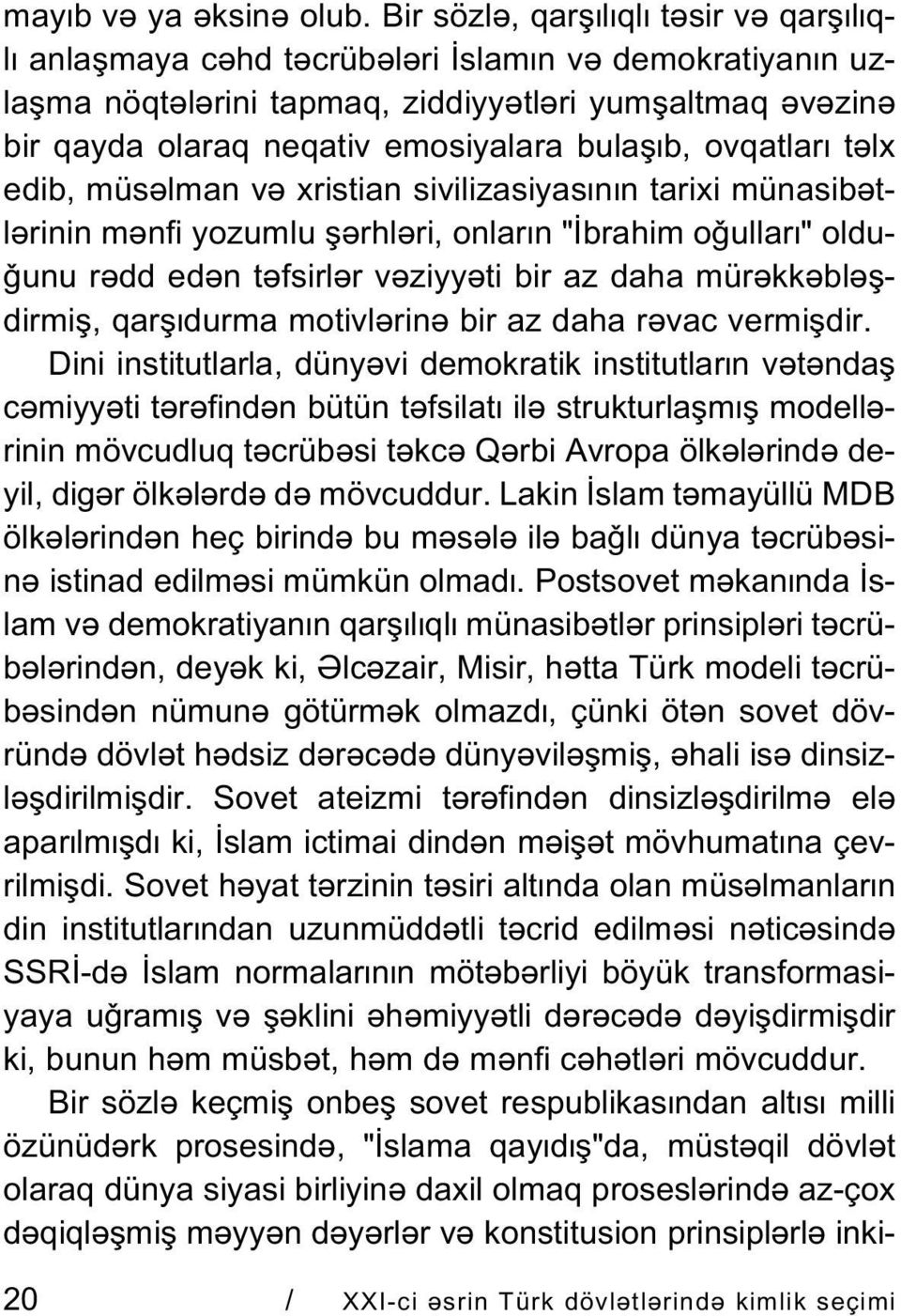 бир гай да ола раг не га тив емо си йа ла ра бу ла шыб, ов гат ла ры тялх едиб, мц сял ман вя хрис тиан си ви ли за си йа сы нын та ри хи мц на си бят - ля ри нин мян фи йо зум лу шярщ ля ри, он ла