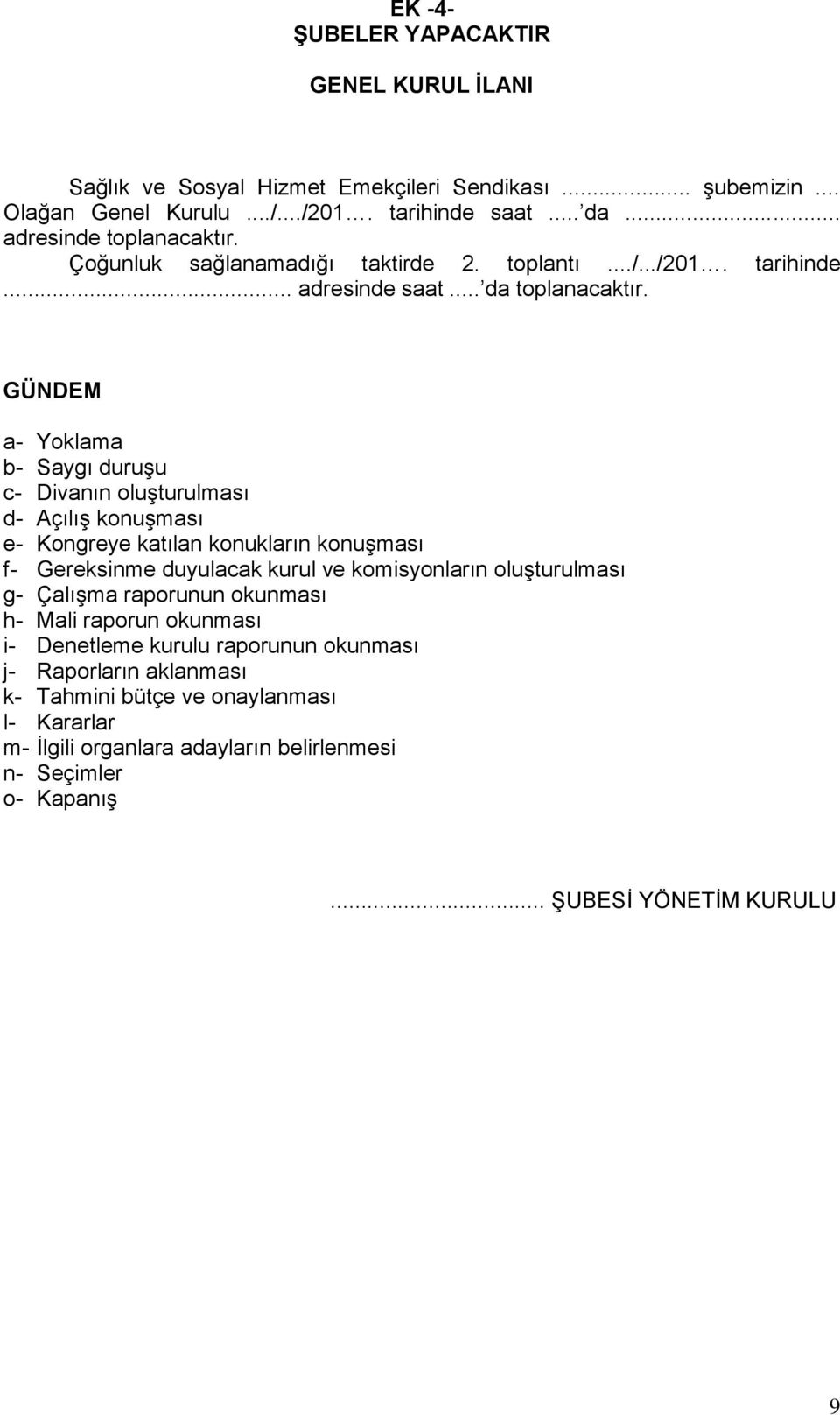 GÜNDEM a- Yoklama b- Saygı duruşu c- Divanın oluşturulması d- Açılış konuşması e- Kongreye katılan konukların konuşması f- Gereksinme duyulacak kurul ve komisyonların oluşturulması