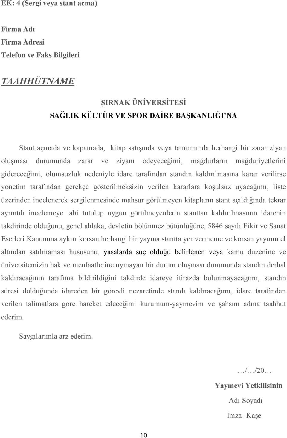 verilirse yönetim tarafından gerekçe gösterilmeksizin verilen kararlara koşulsuz uyacağımı, liste üzerinden incelenerek sergilenmesinde mahsur görülmeyen kitapların stant açıldığında tekrar ayrıntılı