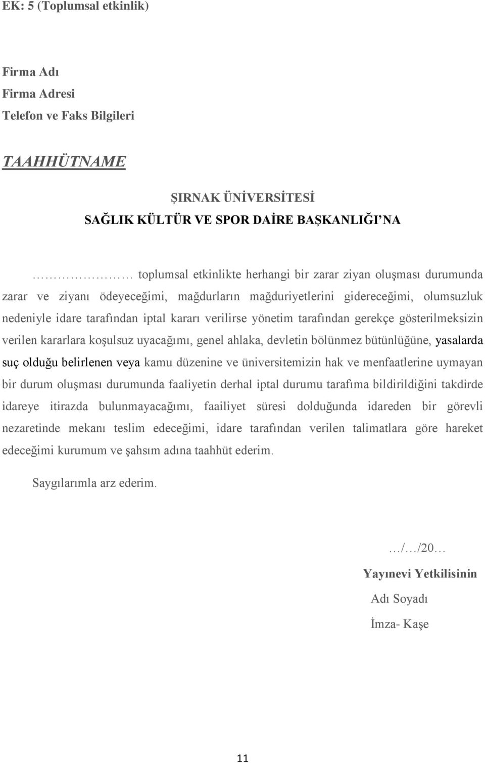 verilen kararlara koşulsuz uyacağımı, genel ahlaka, devletin bölünmez bütünlüğüne, yasalarda suç olduğu belirlenen veya kamu düzenine ve üniversitemizin hak ve menfaatlerine uymayan bir durum