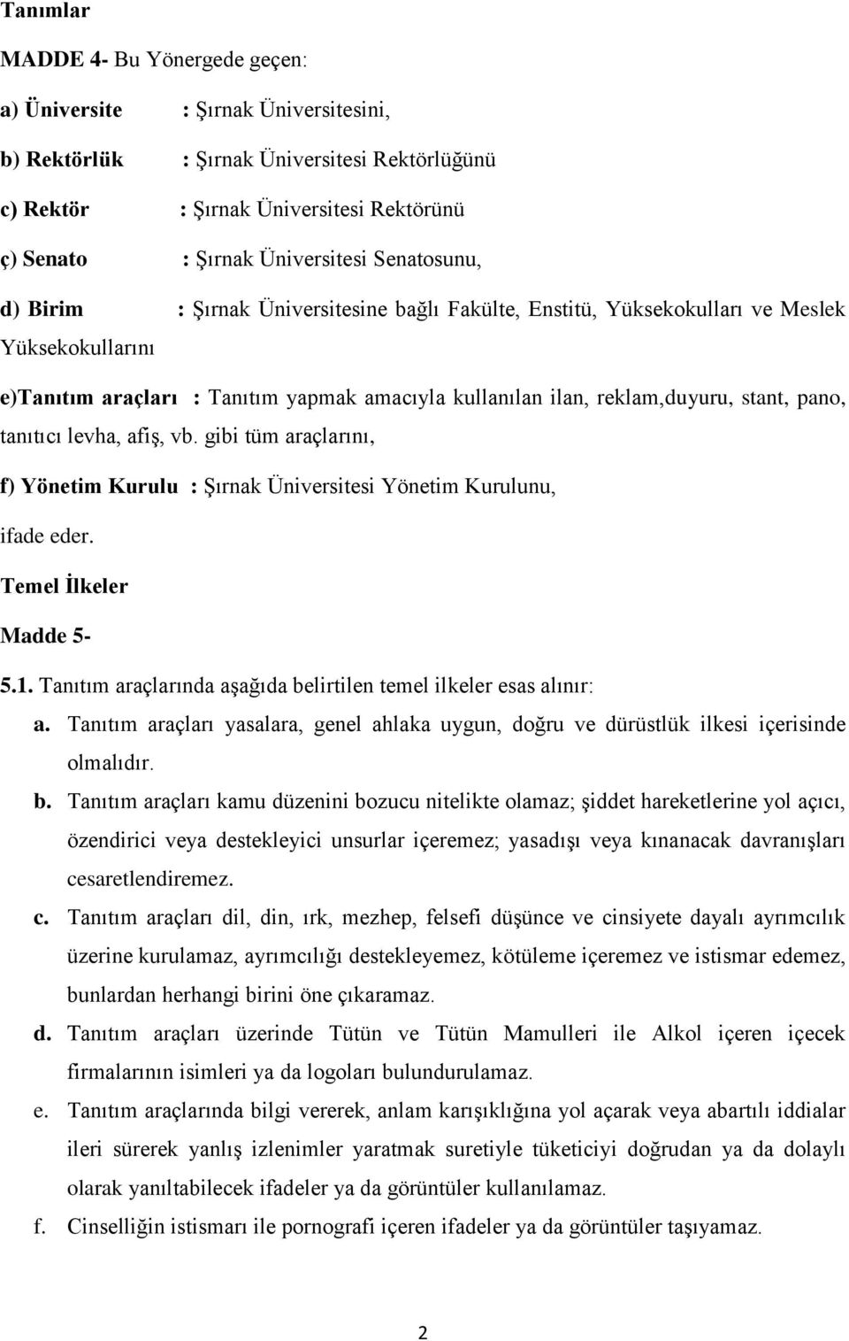 pano, tanıtıcı levha, afiş, vb. gibi tüm araçlarını, f) Yönetim Kurulu : Şırnak Üniversitesi Yönetim Kurulunu, ifade eder. Temel İlkeler Madde 5-5.1.