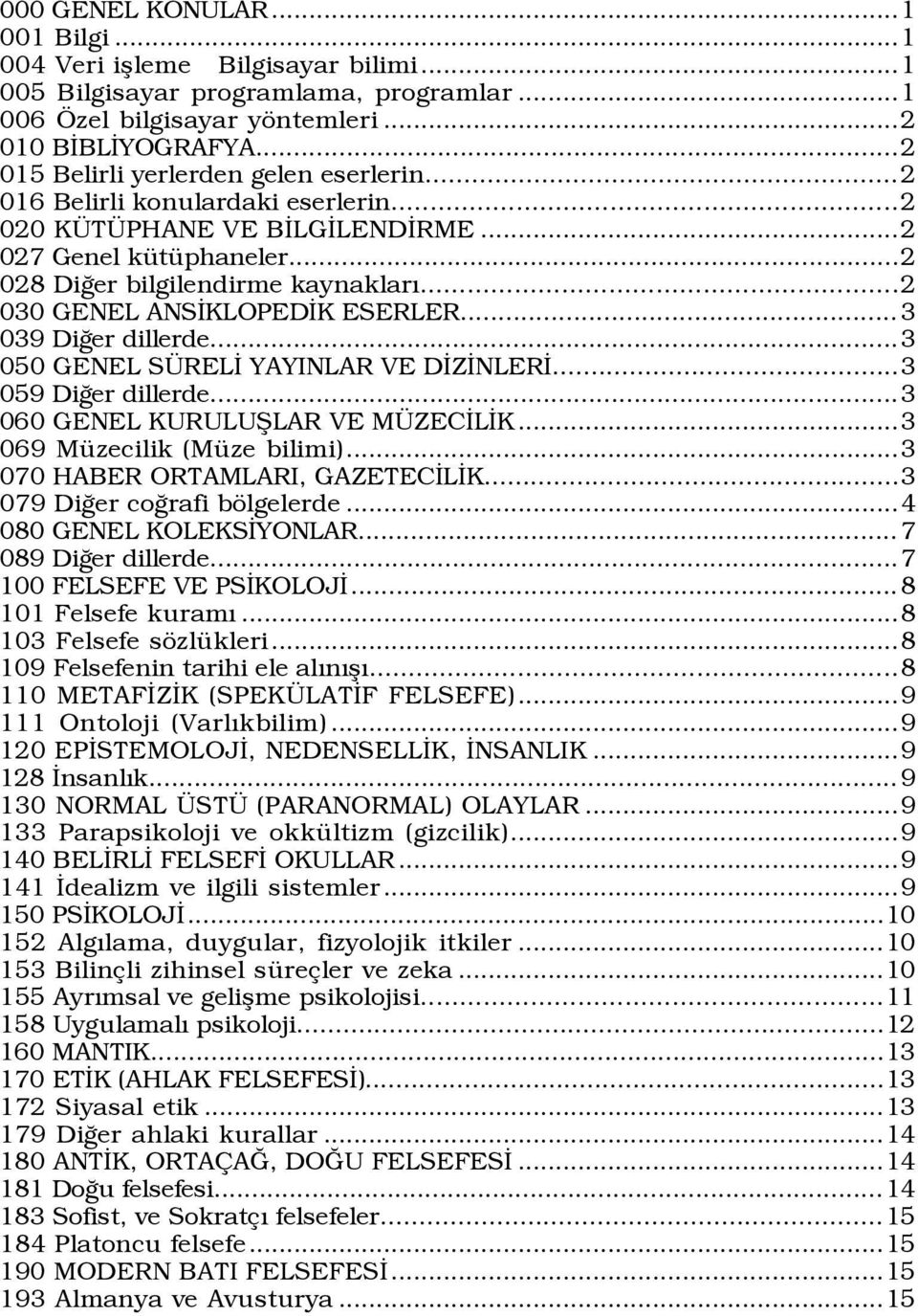 ..2 030 GENEL ANSÜKLOPEDÜK ESERLER... 3 039 DiÛer dillerde...3 050 GENEL S RELÜ YAYINLAR VE DÜZÜNLERÜ...3 059 DiÛer dillerde...3 060 GENEL KURULUÞLAR VE M ZECÜLÜK...3 069 MŸzecilik (MŸze bilimi).