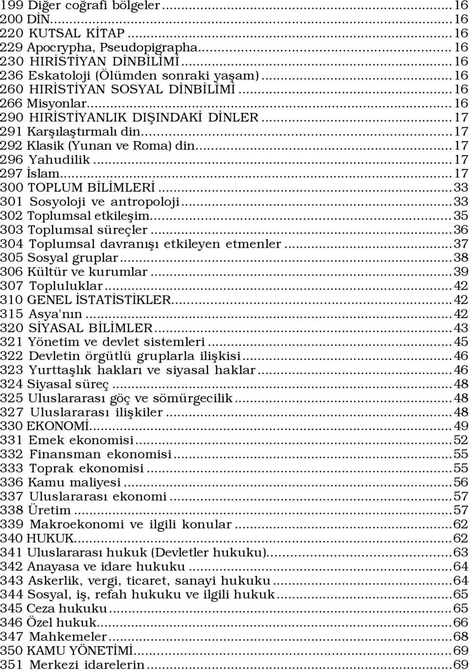 ..17 300 TOPLUM BÜLÜMLERÜ...33 301 Sosyoloji ve antropoloji...33 302 Toplumsal etkileßim... 35 303 Toplumsal sÿre ler...36 304 Toplumsal davranýßý etkileyen etmenler...37 305 Sosyal gruplar.