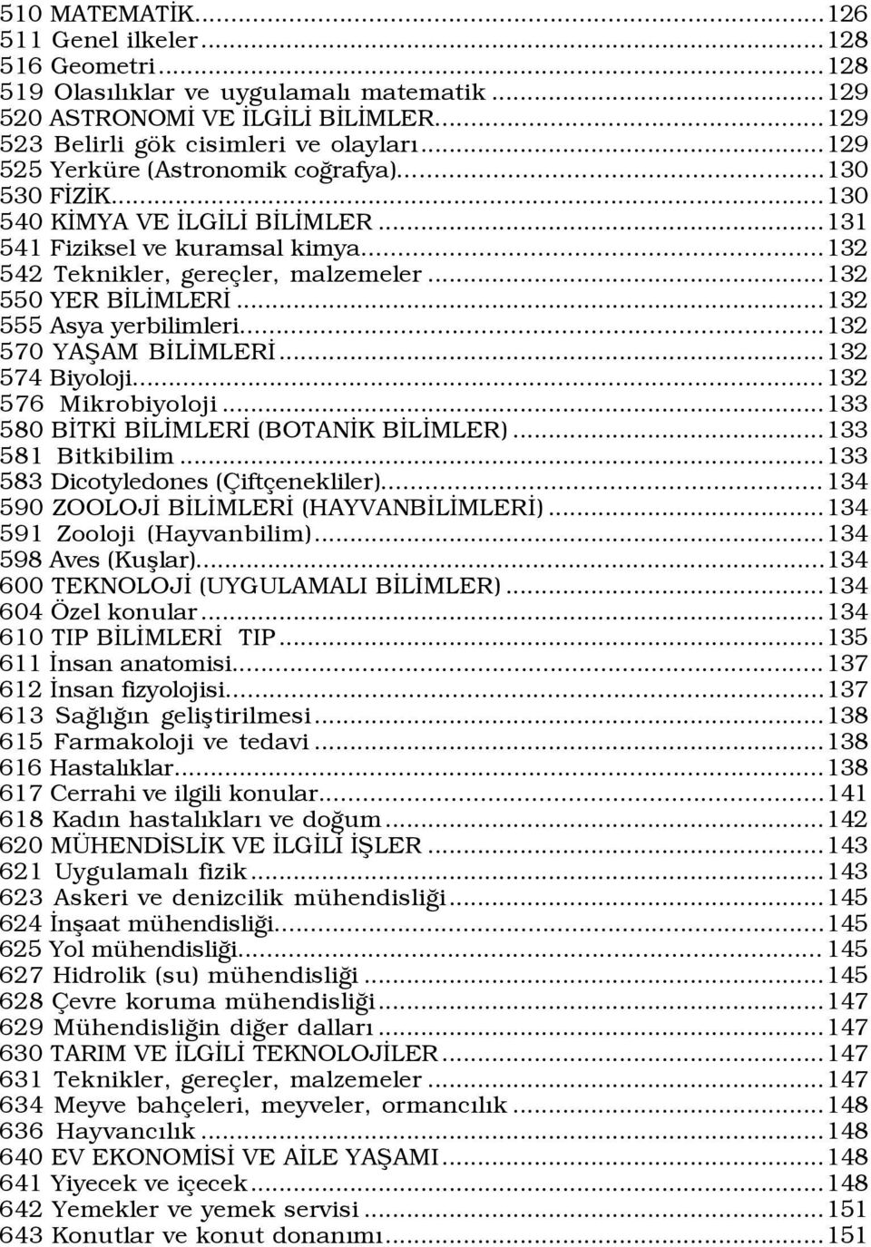 ..132 555 Asya yerbilimleri...132 570 YAÞAM BÜLÜMLERÜ...132 574 Biyoloji...132 576 Mikrobiyoloji...133 580 BÜTKÜ BÜLÜMLERÜ (BOTANÜK BÜLÜMLER)...133 581 Bitkibilim.