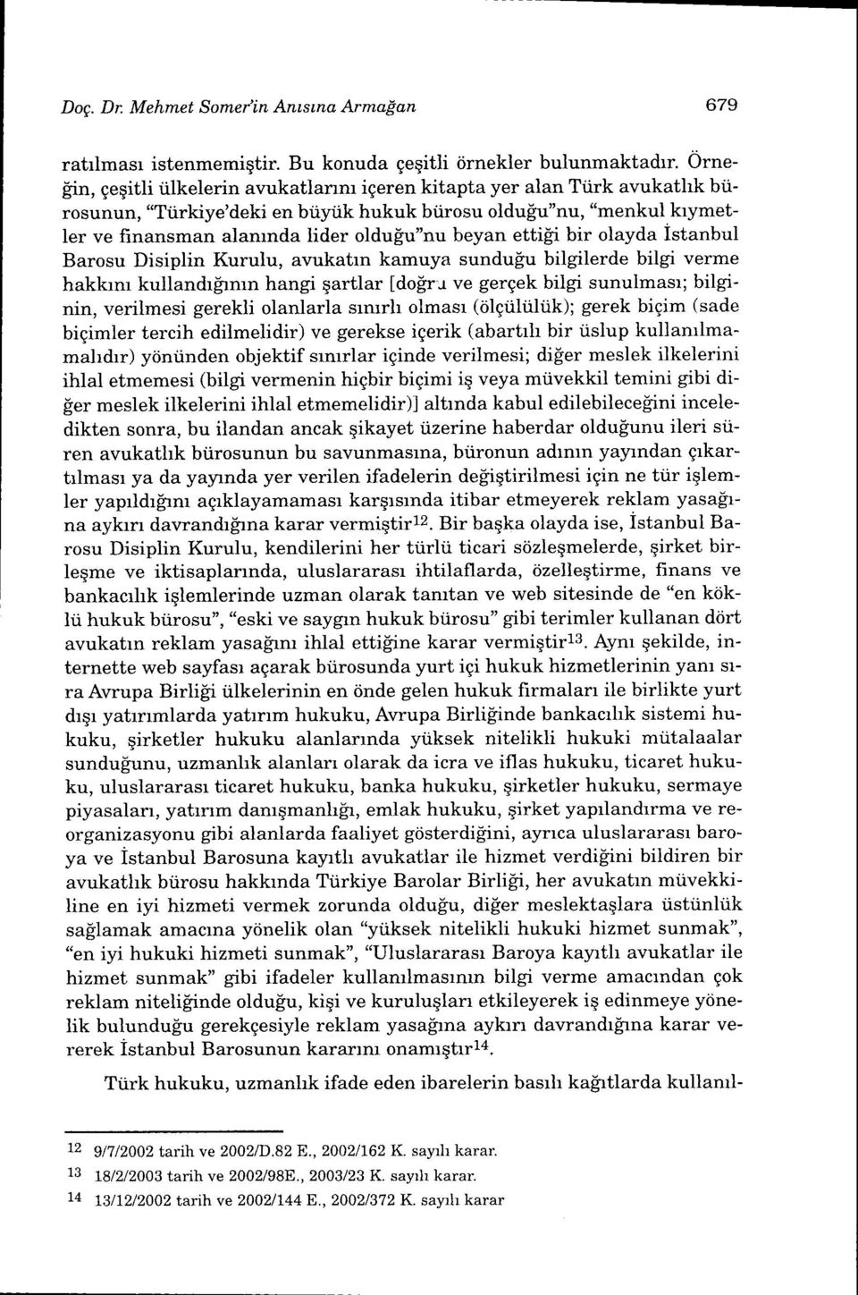 etti[i bir olayda Istanbul Barosu Disiplin Kurulu, avukatrn kamuya sunduiu bilgilerde bilgi verme hakkrm kullandrprmn hangi qartlar ldoflru ve gergek bilgi sunulmasr; bilginin, verilmesi gerekli