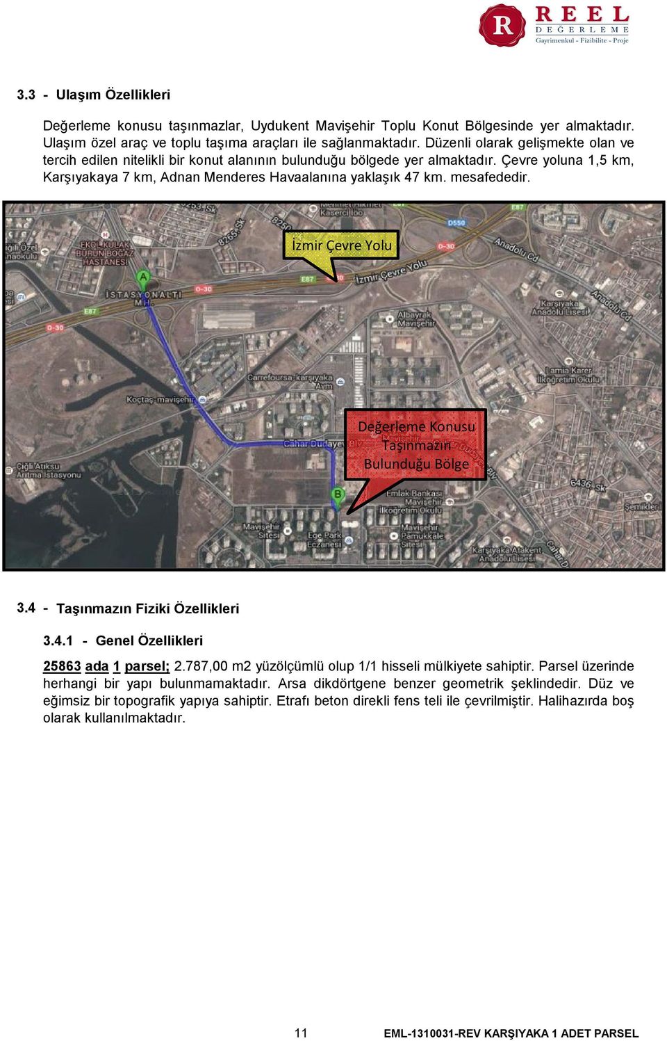 mesafededir. İzmir Çevre Yolu Değerleme Konusu Taşınmazın Bulunduğu Bölge 3.4 - Taşınmazın Fiziki Özellikleri 3.4.1 - Genel Özellikleri 25863 ada 1 parsel; 2.