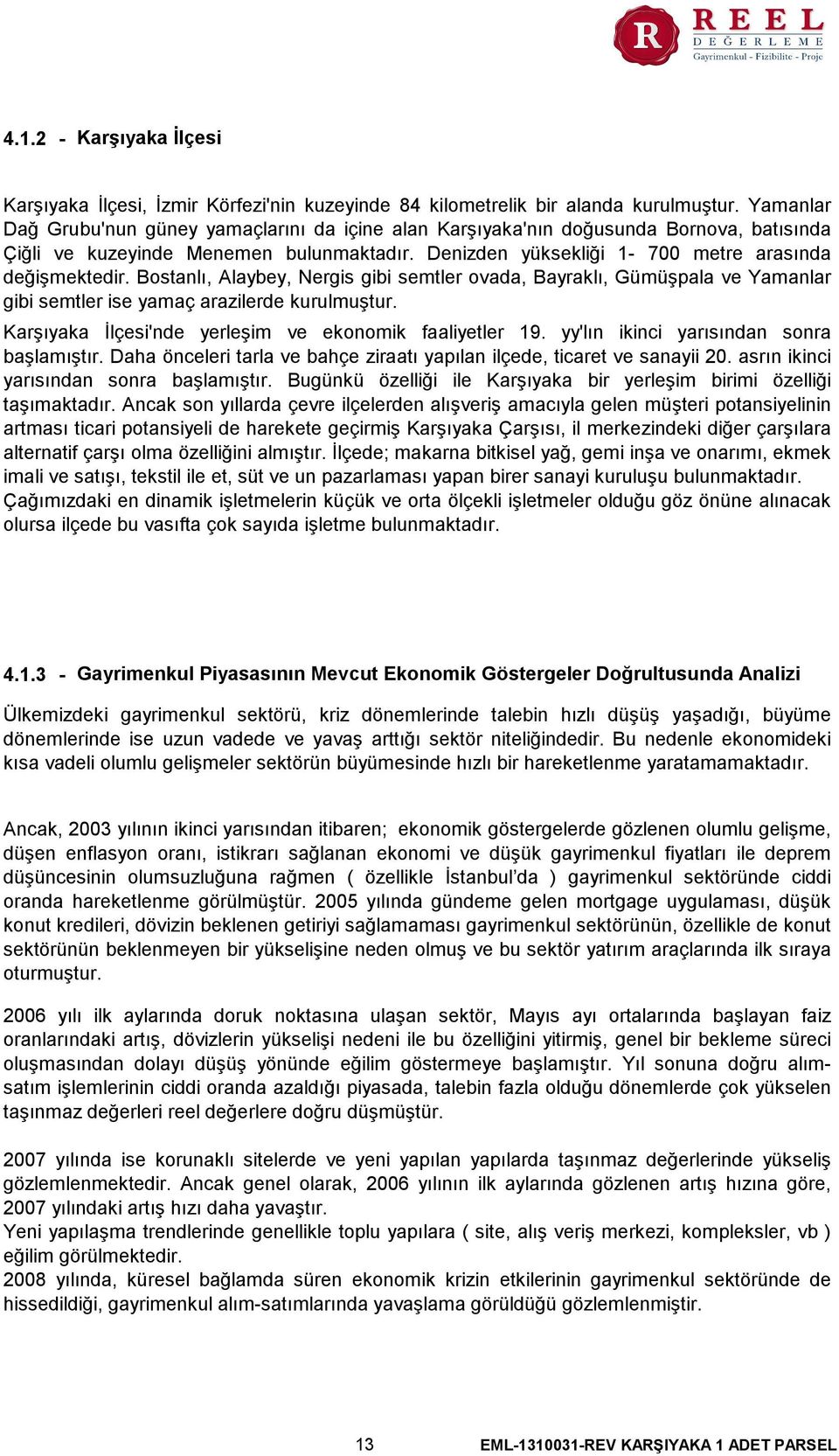 Bostanlı, Alaybey, Nergis gibi semtler ovada, Bayraklı, Gümüşpala ve Yamanlar gibi semtler ise yamaç arazilerde kurulmuştur. Karşıyaka İlçesi'nde yerleşim ve ekonomik faaliyetler 19.