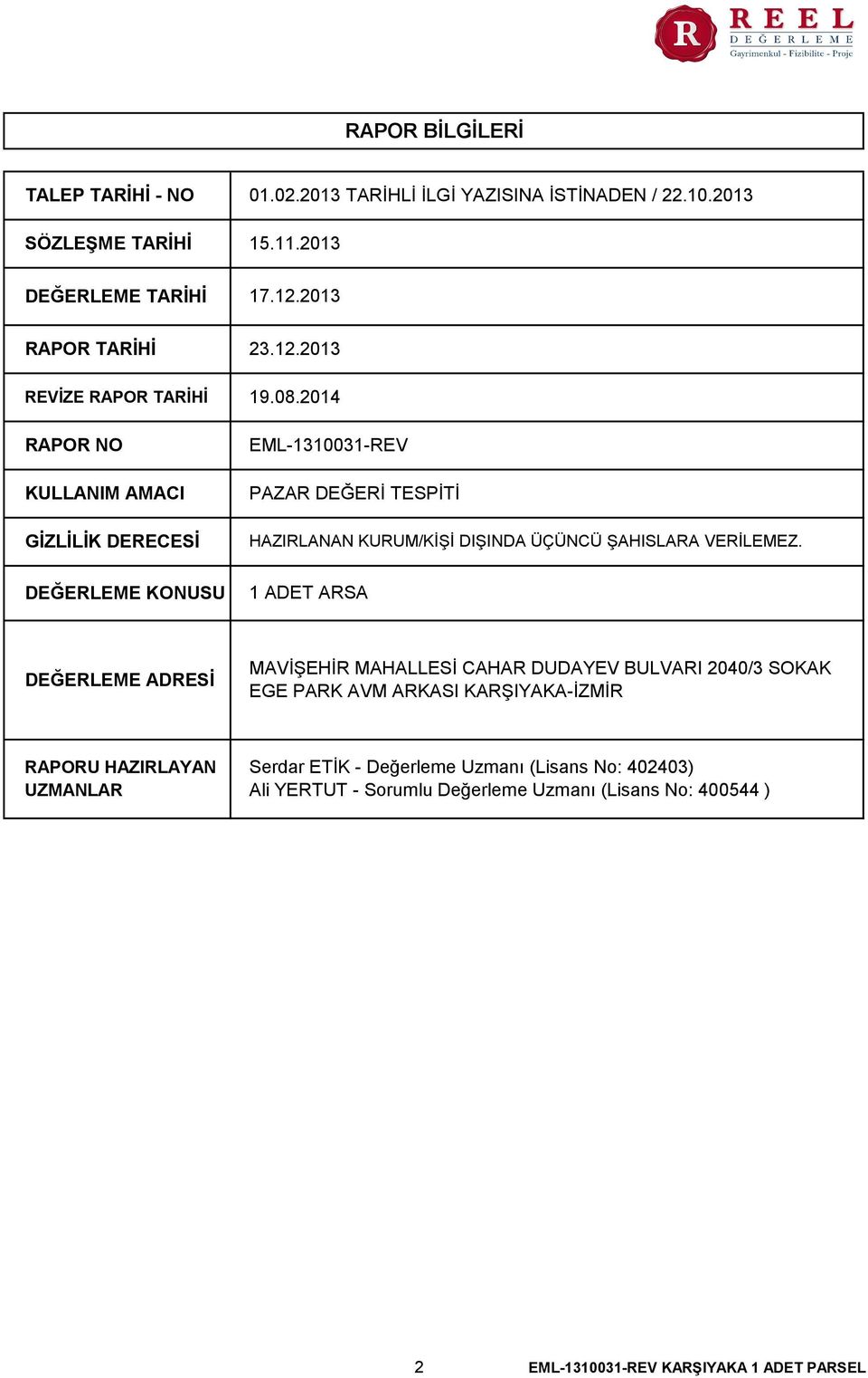 2014 RAPOR NO KULLANIM AMACI GİZLİLİK DERECESİ DEĞERLEME KONUSU EML-1310031-REV PAZAR DEĞERİ TESPİTİ HAZIRLANAN KURUM/KİŞİ DIŞINDA ÜÇÜNCÜ ŞAHISLARA VERİLEMEZ.