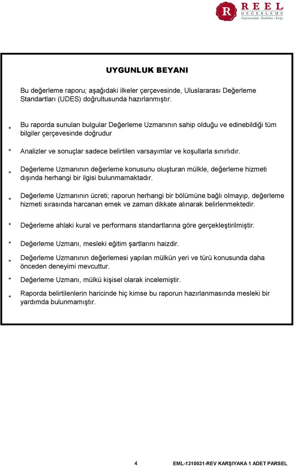 Değerleme Uzmanının değerleme konusunu oluşturan mülkle, değerleme hizmeti dışında herhangi bir ilgisi bulunmamaktadır.