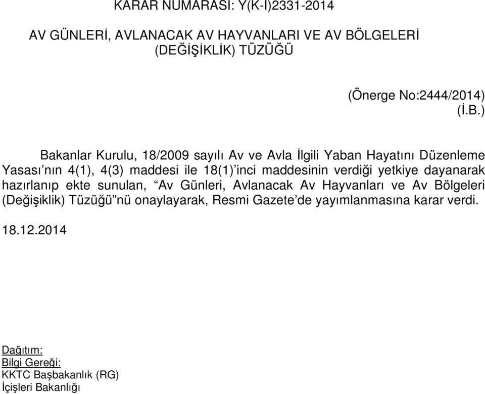 ) Bakanlar Kurulu, 18/2009 sayılı Av ve Avla İlgili Yaban Hayatını Düzenleme Yasası nın 4(1), 4(3) maddesi ile 18(1)