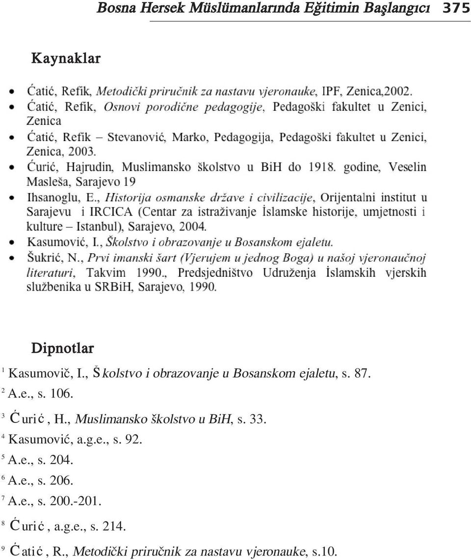 , Muslimansko školstvo u BiH, s. 33. 4 Kasumović, a.g.e., s. 92. 5 A.e., s. 204. 6 A.e., s. 206.