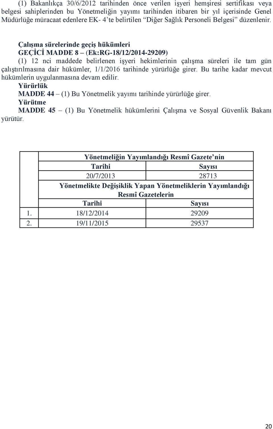 ÇalıĢma sürelerinde geçiģ hükümleri GEÇĠCĠ MADDE 8 (Ek:RG-18/12/2014-29209) (1) 12 nci maddede belirlenen işyeri hekimlerinin çalışma süreleri ile tam gün çalıştırılmasına dair hükümler, 1/1/2016