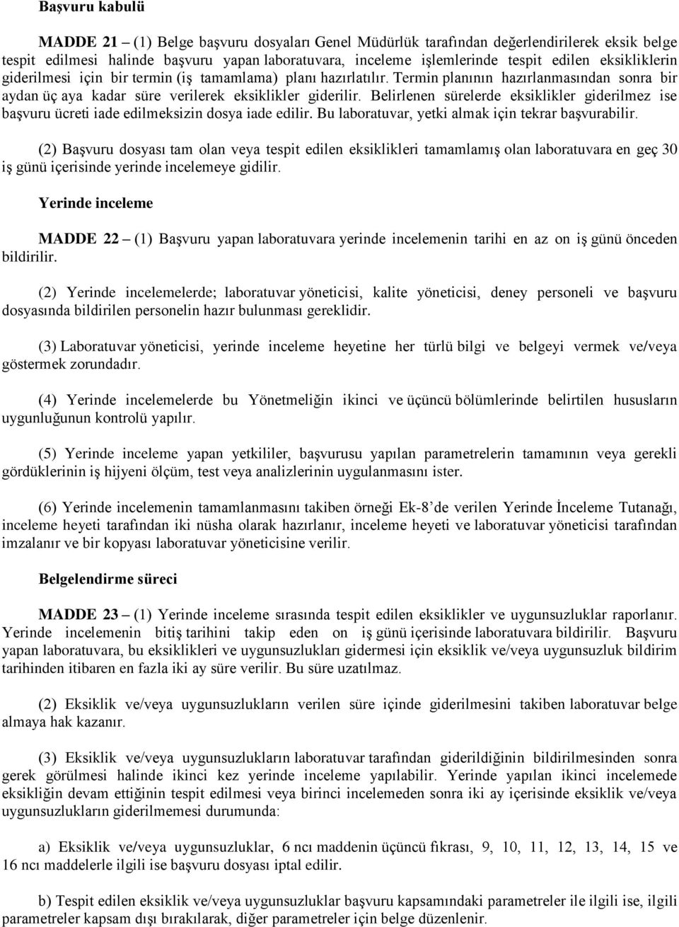 Belirlenen sürelerde eksiklikler giderilmez ise başvuru ücreti iade edilmeksizin dosya iade edilir. Bu laboratuvar, yetki almak için tekrar başvurabilir.