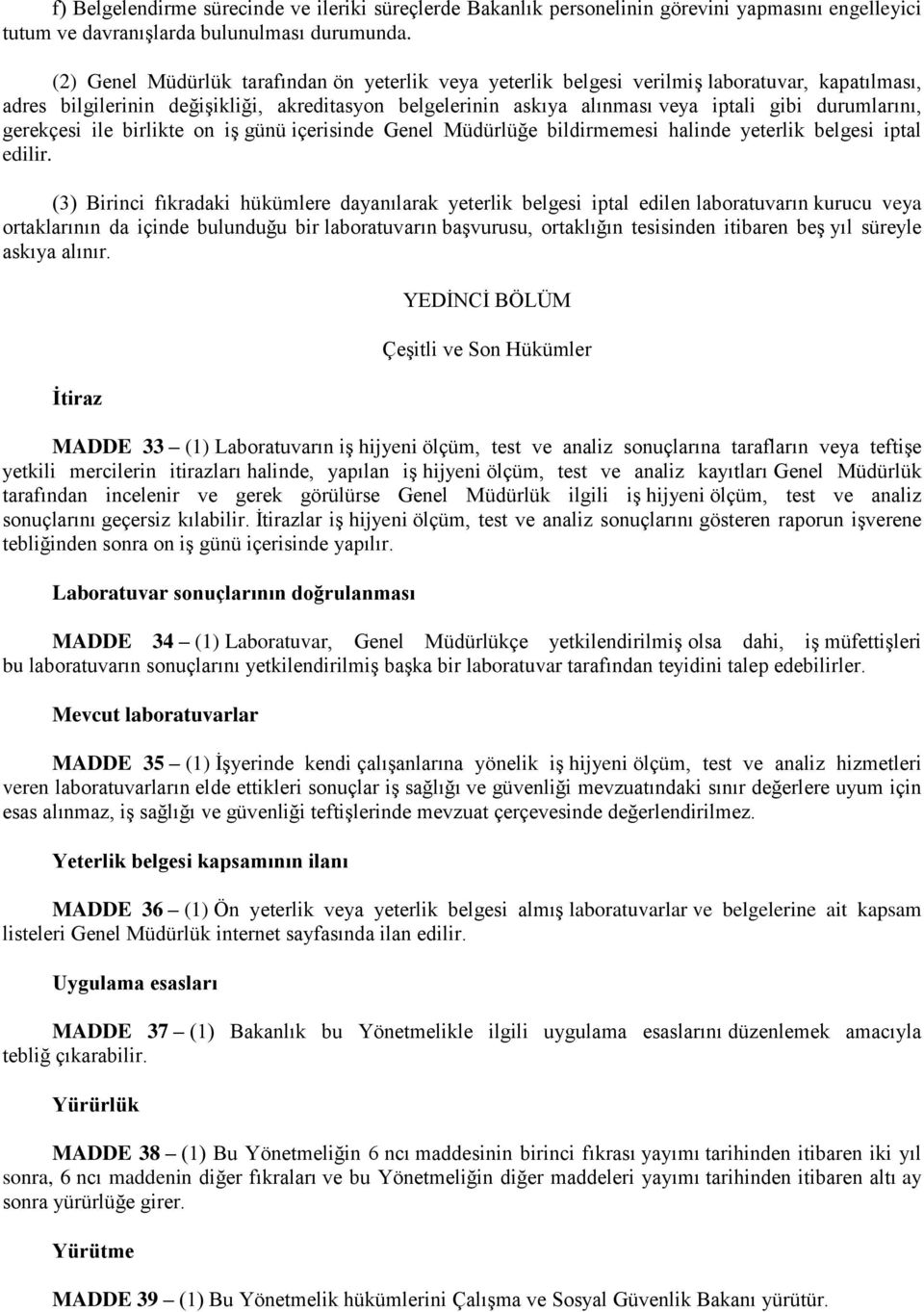 durumlarını, gerekçesi ile birlikte on iş günü içerisinde Genel Müdürlüğe bildirmemesi halinde yeterlik belgesi iptal edilir.