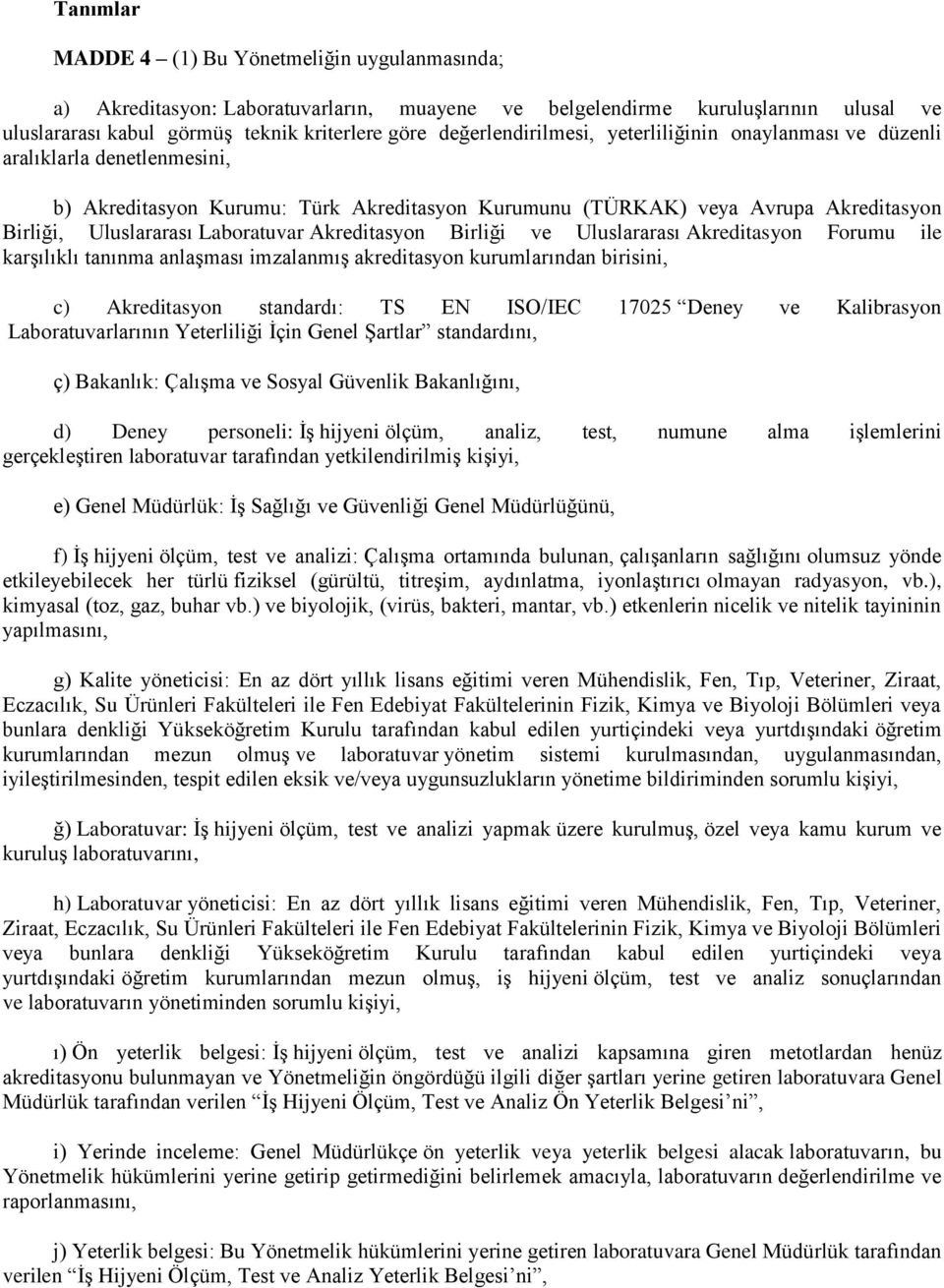 Laboratuvar Akreditasyon Birliği ve Uluslararası Akreditasyon Forumu ile karşılıklı tanınma anlaşması imzalanmış akreditasyon kurumlarından birisini, c) Akreditasyon standardı: TS EN ISO/IEC 17025