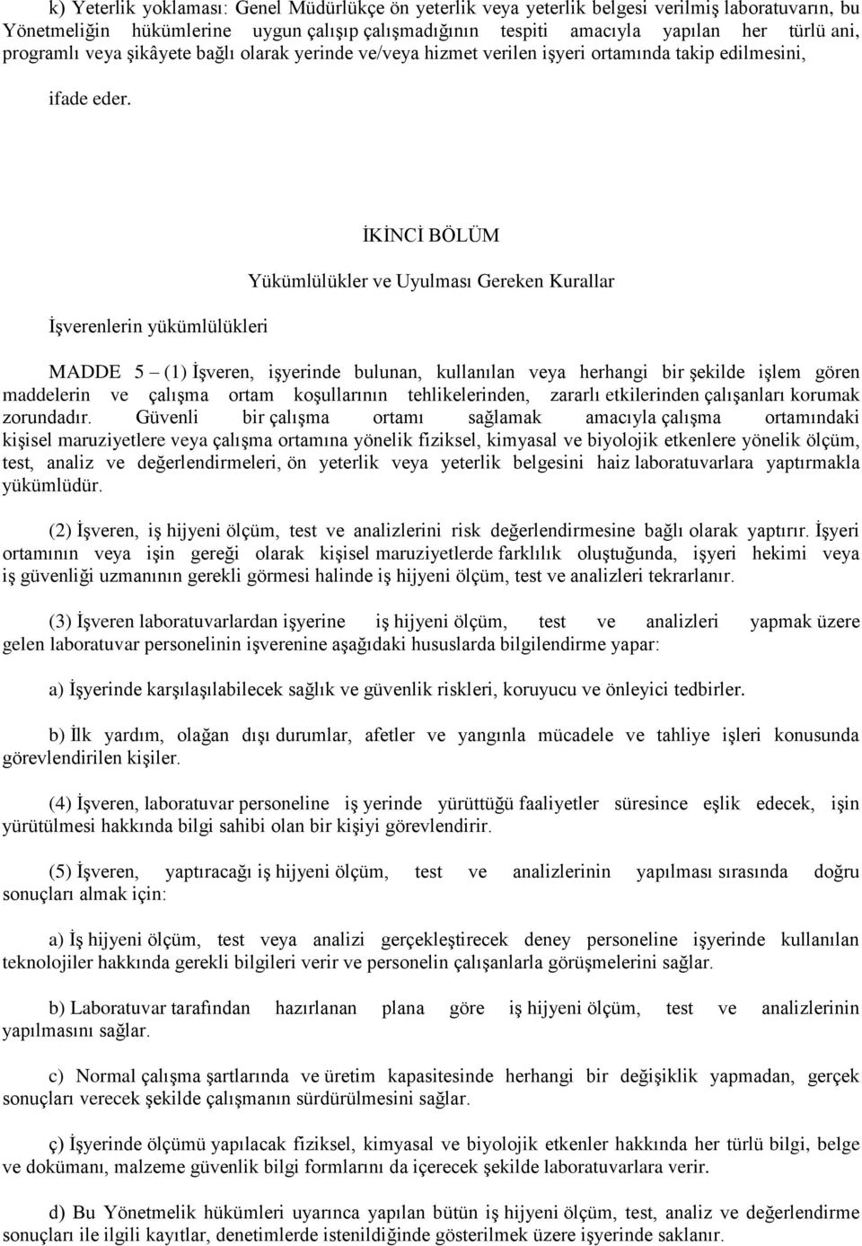 İşverenlerin yükümlülükleri İKİNCİ BÖLÜM Yükümlülükler ve Uyulması Gereken Kurallar MADDE 5 (1) İşveren, işyerinde bulunan, kullanılan veya herhangi bir şekilde işlem gören maddelerin ve çalışma