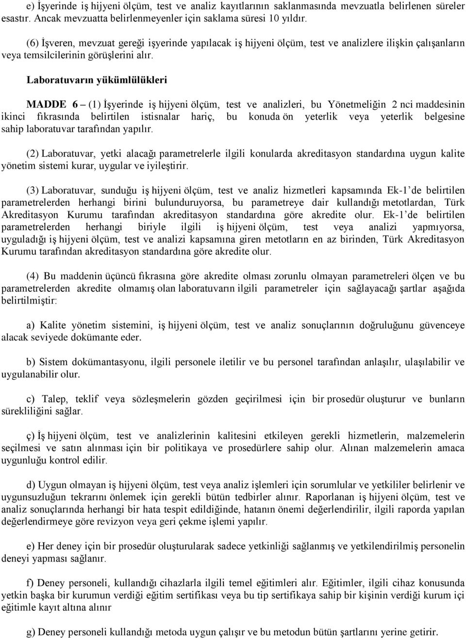 Laboratuvarın yükümlülükleri MADDE 6 (1) İşyerinde iş hijyeni ölçüm, test ve analizleri, bu Yönetmeliğin 2 nci maddesinin ikinci fıkrasında belirtilen istisnalar hariç, bu konuda ön yeterlik veya