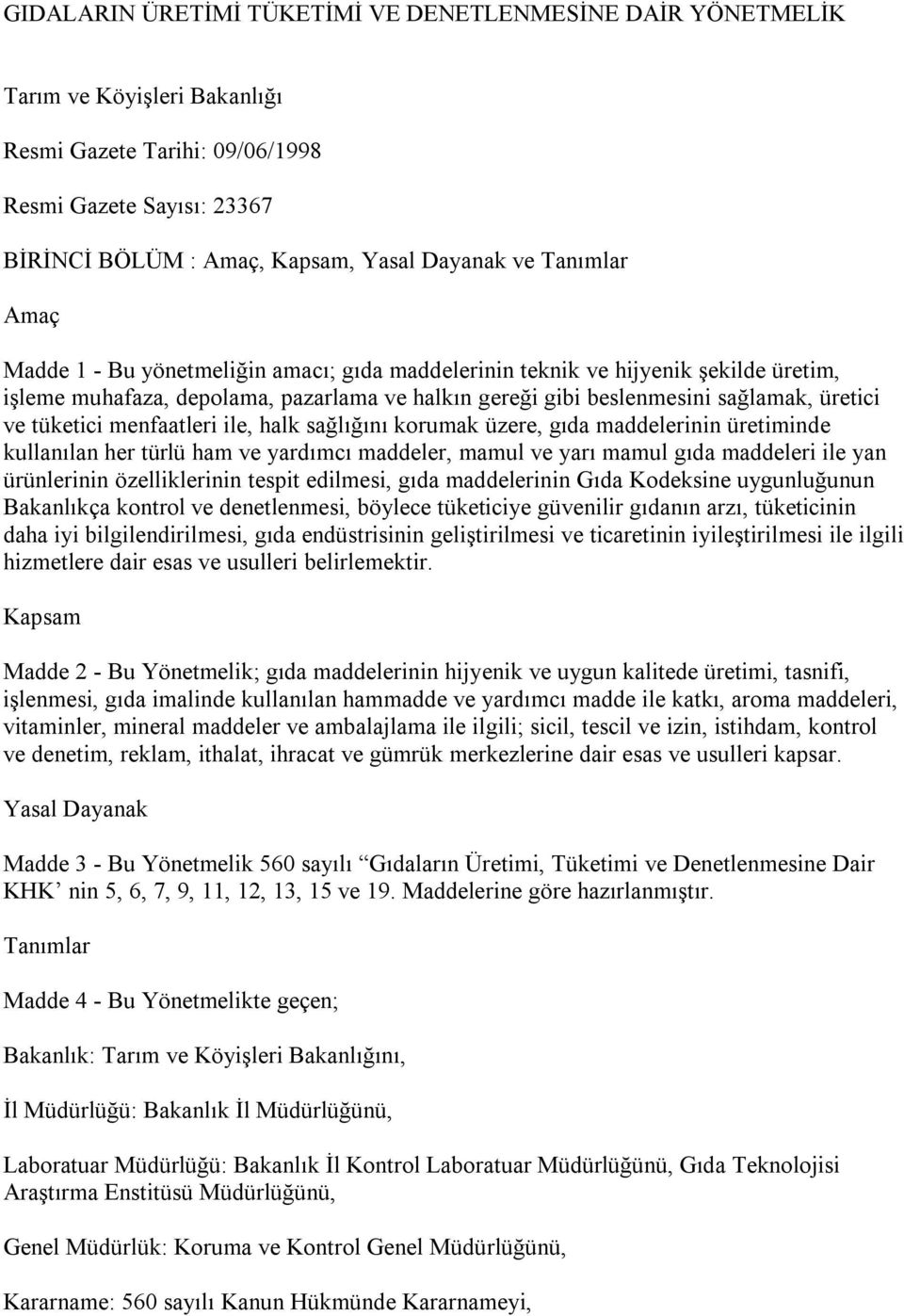 tüketici menfaatleri ile, halk sağlığını korumak üzere, gıda maddelerinin üretiminde kullanılan her türlü ham ve yardımcı maddeler, mamul ve yarı mamul gıda maddeleri ile yan ürünlerinin