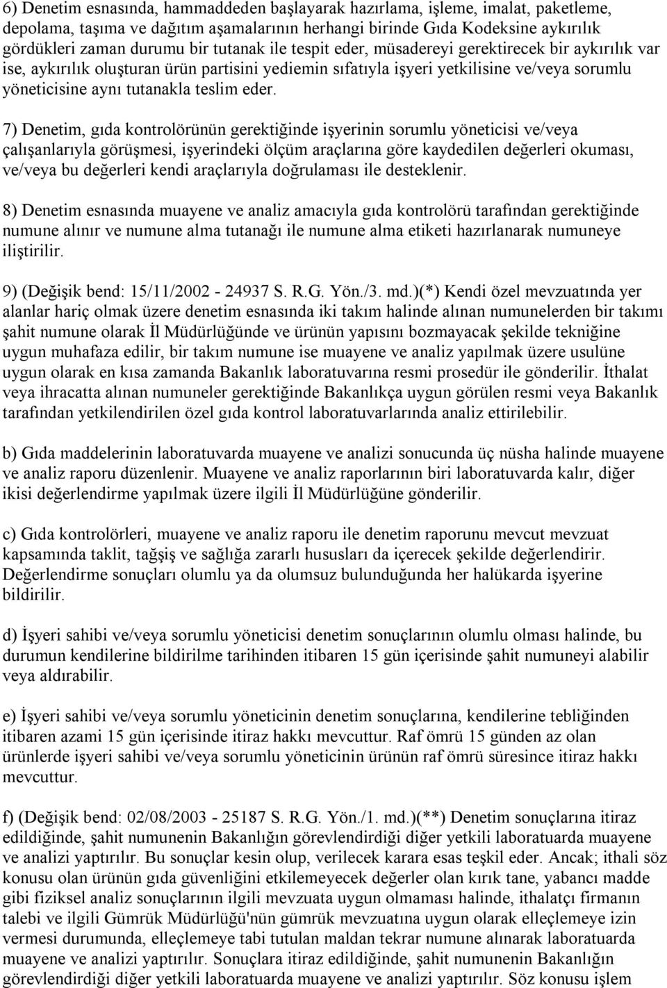 eder. 7) Denetim, gıda kontrolörünün gerektiğinde işyerinin sorumlu yöneticisi ve/veya çalışanlarıyla görüşmesi, işyerindeki ölçüm araçlarına göre kaydedilen değerleri okuması, ve/veya bu değerleri