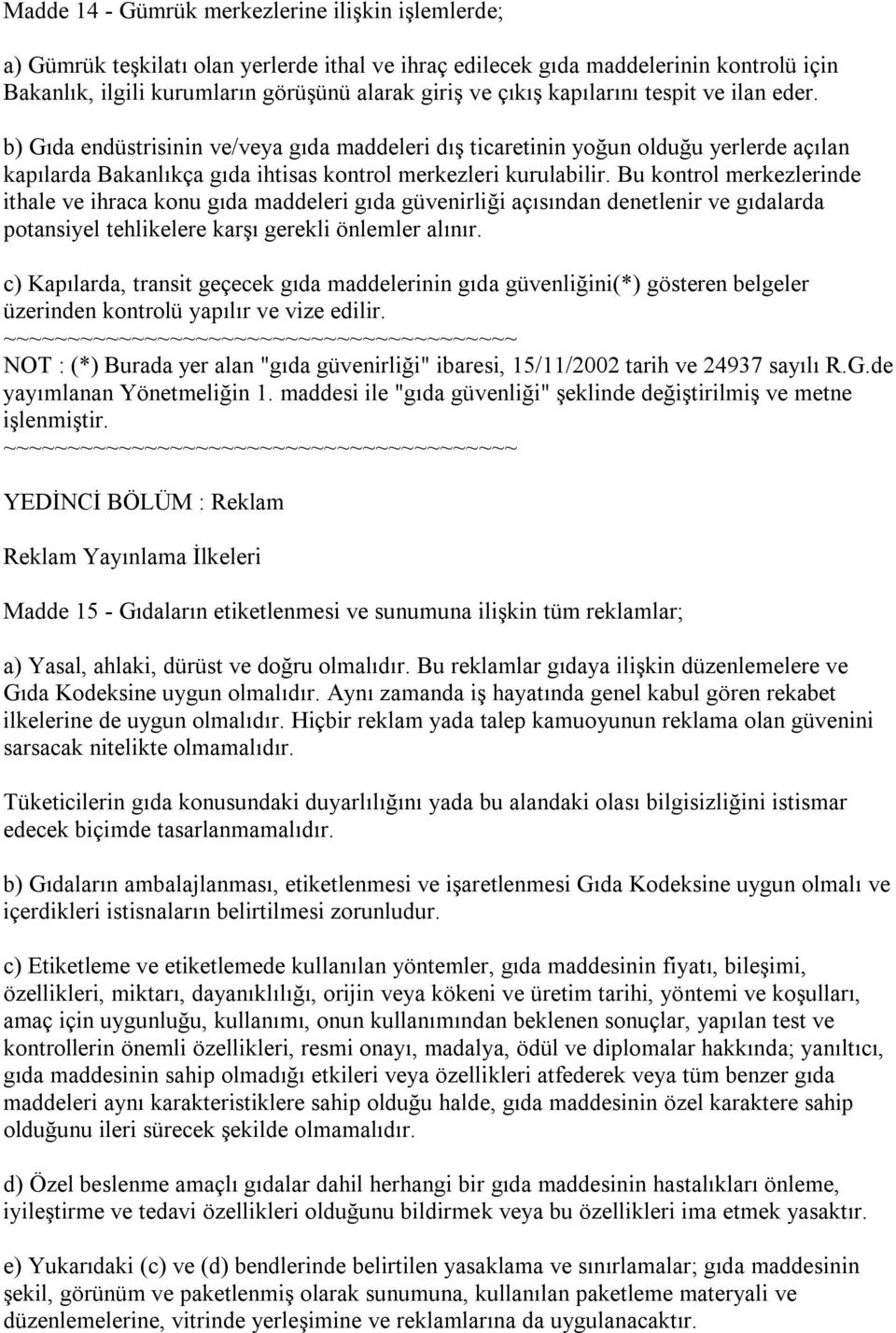 Bu kontrol merkezlerinde ithale ve ihraca konu gıda maddeleri gıda güvenirliği açısından denetlenir ve gıdalarda potansiyel tehlikelere karşı gerekli önlemler alınır.