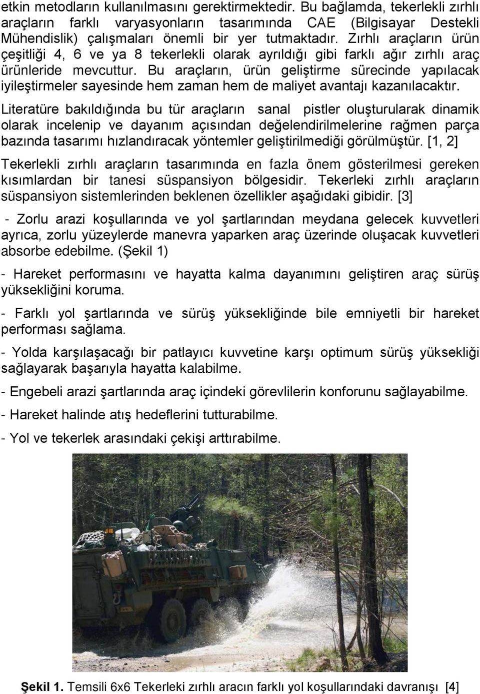 Zırhlı araçların ürün çeşitliği 4, 6 ve ya 8 tekerlekli olarak ayrıldığı gibi farklı ağır zırhlı araç ürünleride mevcuttur.