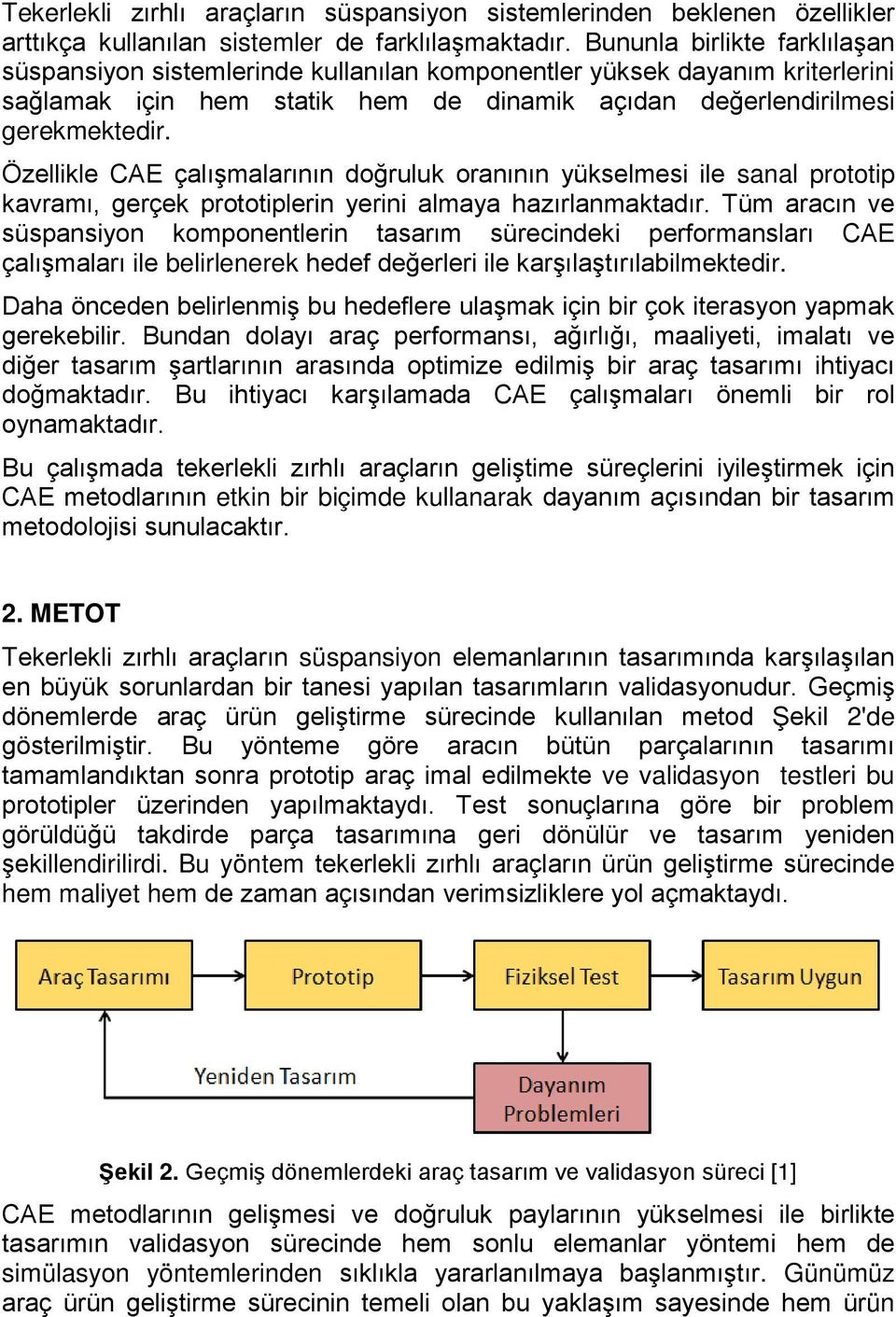 Özellikle CAE çalışmalarının doğruluk oranının yükselmesi ile sanal prototip kavramı, gerçek prototiplerin yerini almaya hazırlanmaktadır.