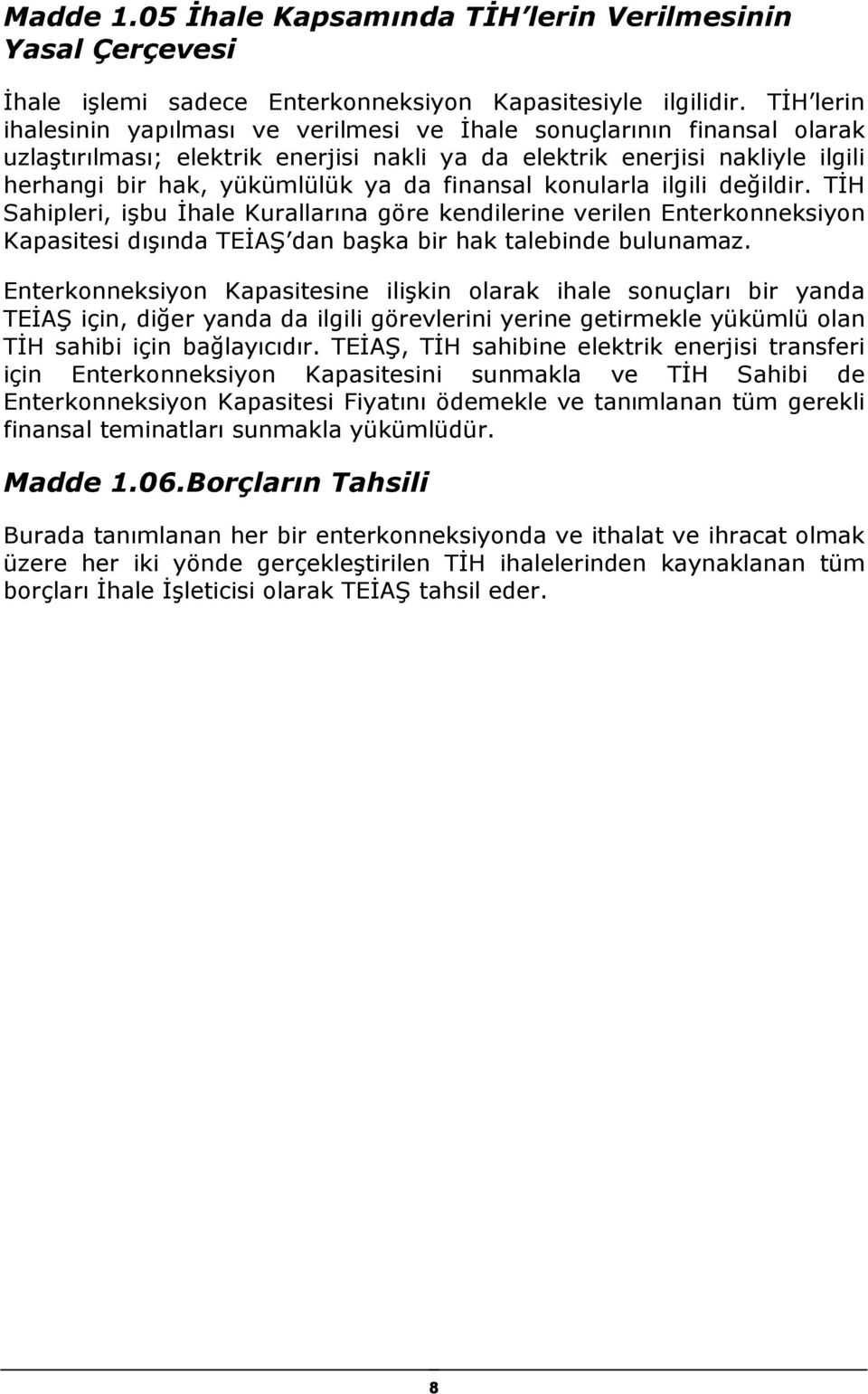 finansal konularla ilgili değildir. TİH Sahipleri, işbu İhale Kurallarına göre kendilerine verilen Enterkonneksiyon Kapasitesi dışında TEİAŞ dan başka bir hak talebinde bulunamaz.