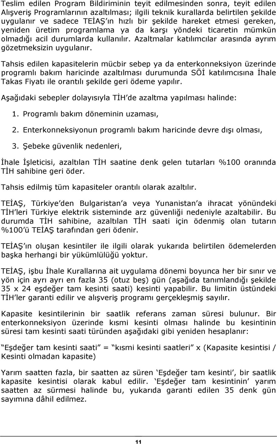 Tahsis edilen kapasitelerin mücbir sebep ya da enterkonneksiyon üzerinde programlı bakım haricinde azaltılması durumunda SÖİ katılımcısına İhale Takas Fiyatı ile orantılı şekilde geri ödeme yapılır.