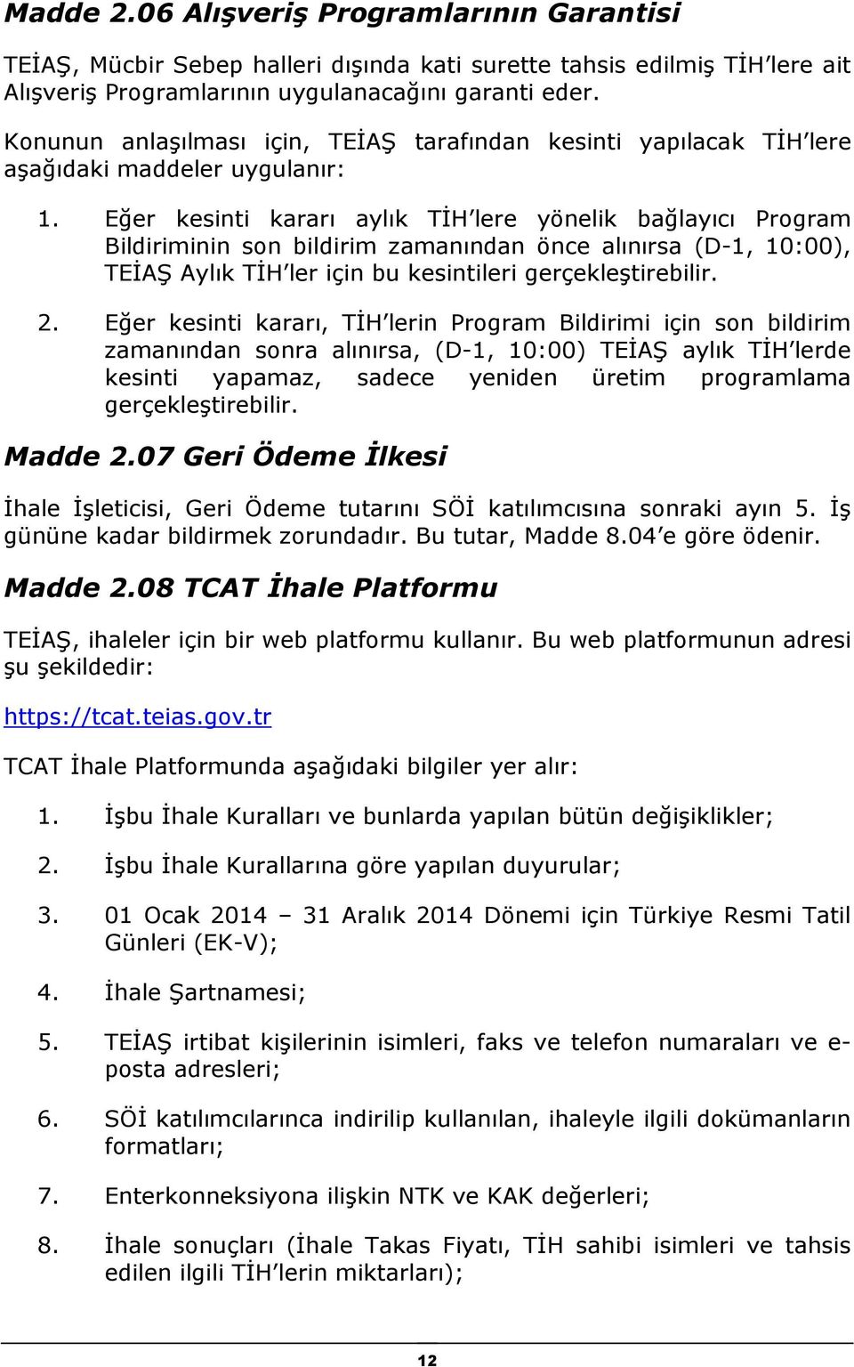 Eğer kesinti kararı aylık TİH lere yönelik bağlayıcı Program Bildiriminin son bildirim zamanından önce alınırsa (D-1, 10:00), TEİAŞ Aylık TİH ler için bu kesintileri gerçekleştirebilir. 2.