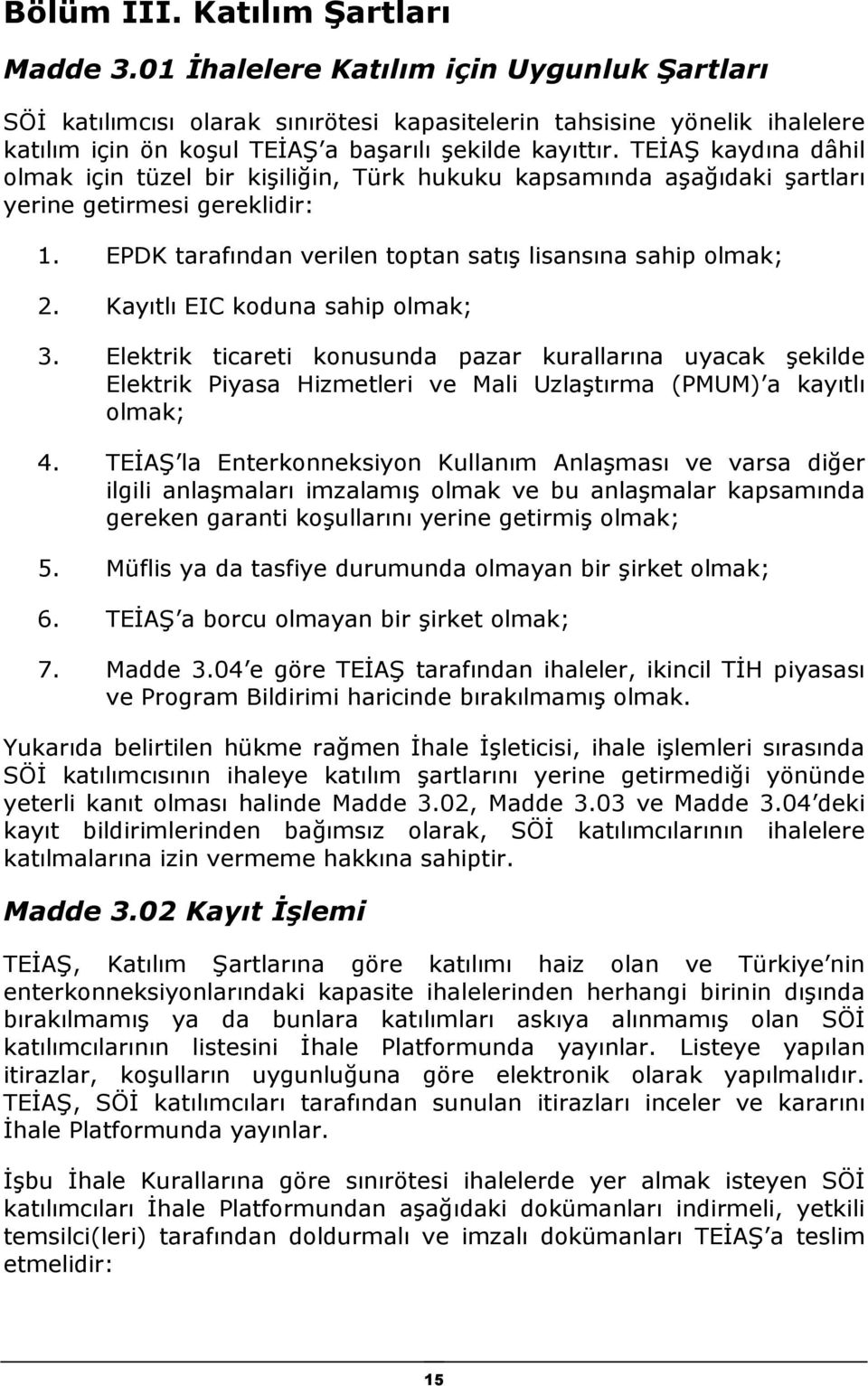 TEİAŞ kaydına dâhil olmak için tüzel bir kişiliğin, Türk hukuku kapsamında aşağıdaki şartları yerine getirmesi gereklidir: 1. EPDK tarafından verilen toptan satış lisansına sahip olmak; 2.