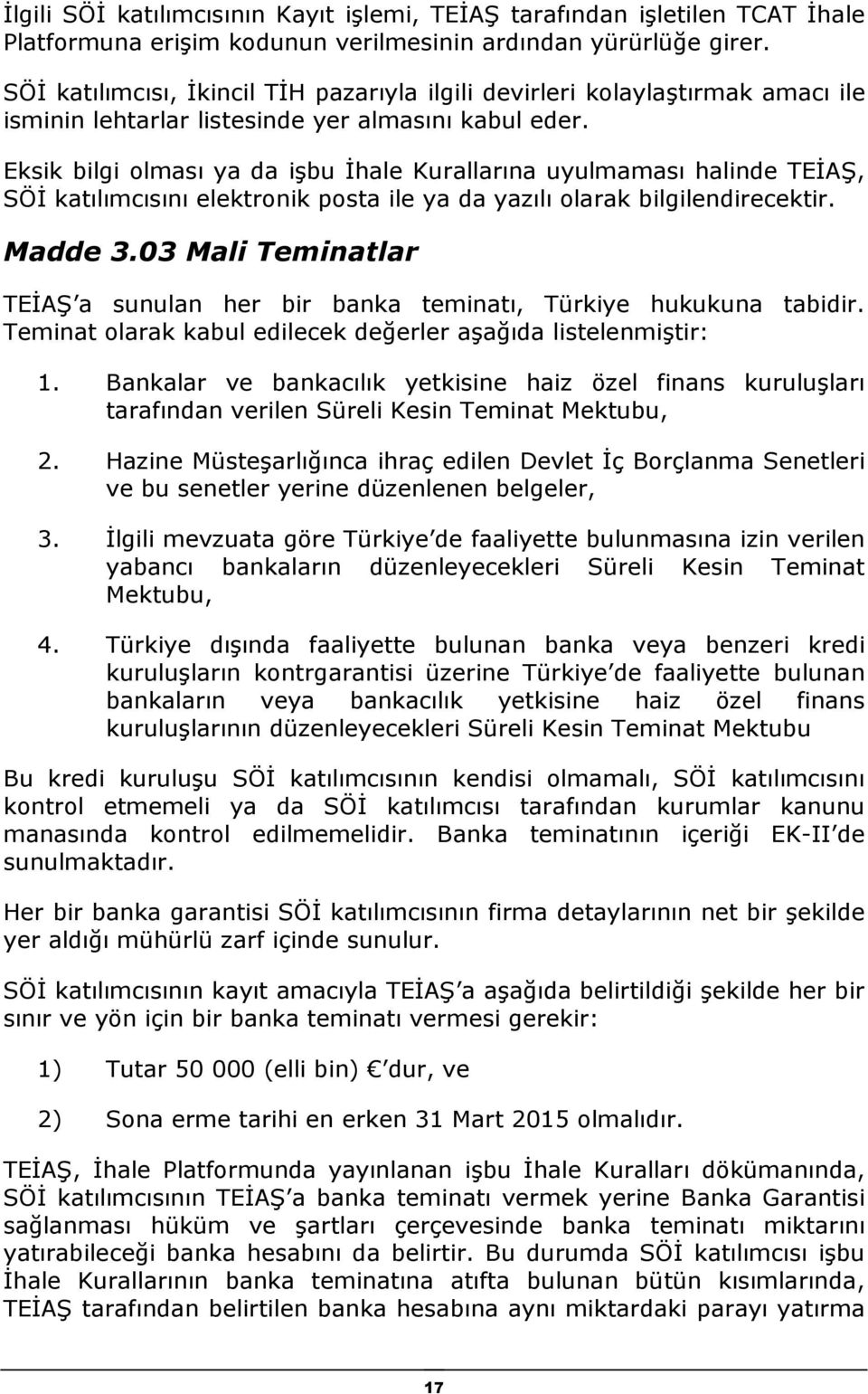 Eksik bilgi olması ya da işbu İhale Kurallarına uyulmaması halinde TEİAŞ, SÖİ katılımcısını elektronik posta ile ya da yazılı olarak bilgilendirecektir. Madde 3.