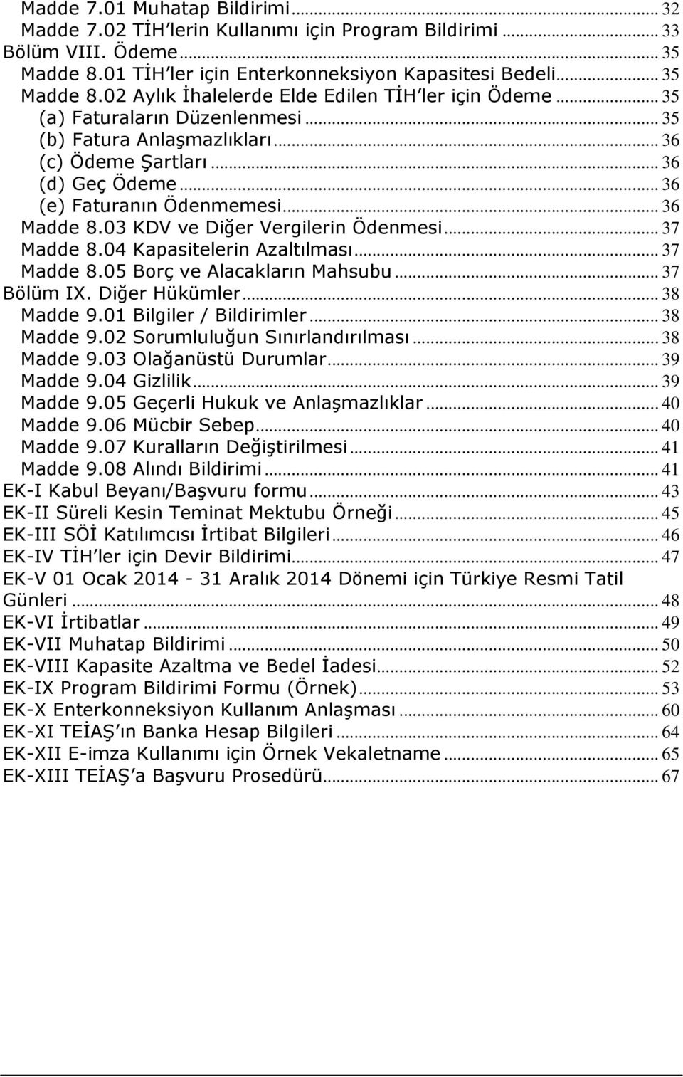 .. 37 Madde 8.04 Kapasitelerin Azaltılması... 37 Madde 8.05 Borç ve Alacakların Mahsubu... 37 Bölüm IX. Diğer Hükümler... 38 Madde 9.01 Bilgiler / Bildirimler... 38 Madde 9.02 Sorumluluğun Sınırlandırılması.