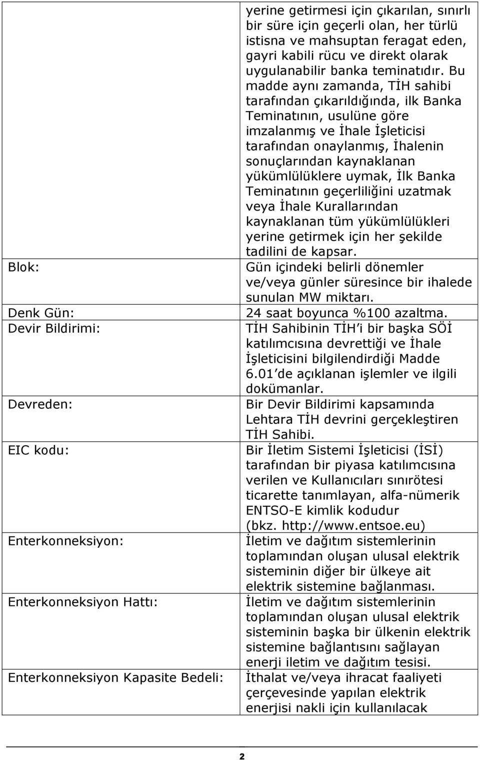 Bu madde aynı zamanda, TİH sahibi tarafından çıkarıldığında, ilk Banka Teminatının, usulüne göre imzalanmış ve İhale İşleticisi tarafından onaylanmış, İhalenin sonuçlarından kaynaklanan