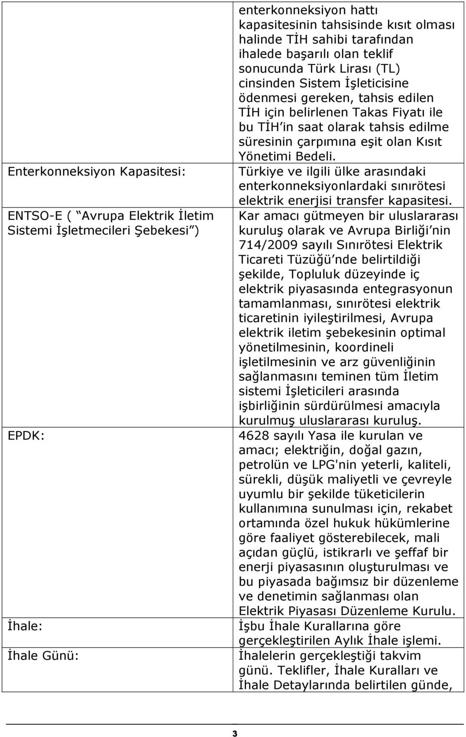 edilme süresinin çarpımına eşit olan Kısıt Yönetimi Bedeli. Türkiye ve ilgili ülke arasındaki enterkonneksiyonlardaki sınırötesi elektrik enerjisi transfer kapasitesi.