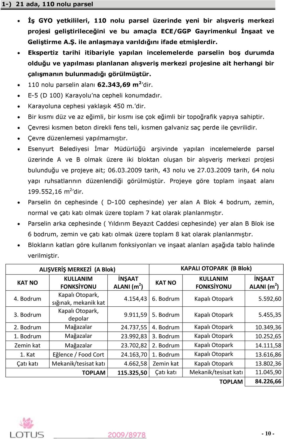 Ekspertiz tarihi itibariyle yapılan incelemelerde parselin boģ durumda olduğu ve yapılması planlanan alıģveriģ merkezi projesine ait herhangi bir çalıģmanın bulunmadığı görülmüģtür.