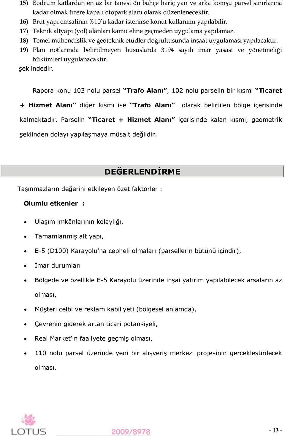 8) Temel mühendislik ve geoteknik etüdler doğrultusunda inşaat uygulaması yapılacaktır. 9) Plan notlarında belirtilmeyen hususlarda 394 sayılı imar yasası ve yönetmeliği hükümleri uygulanacaktır.