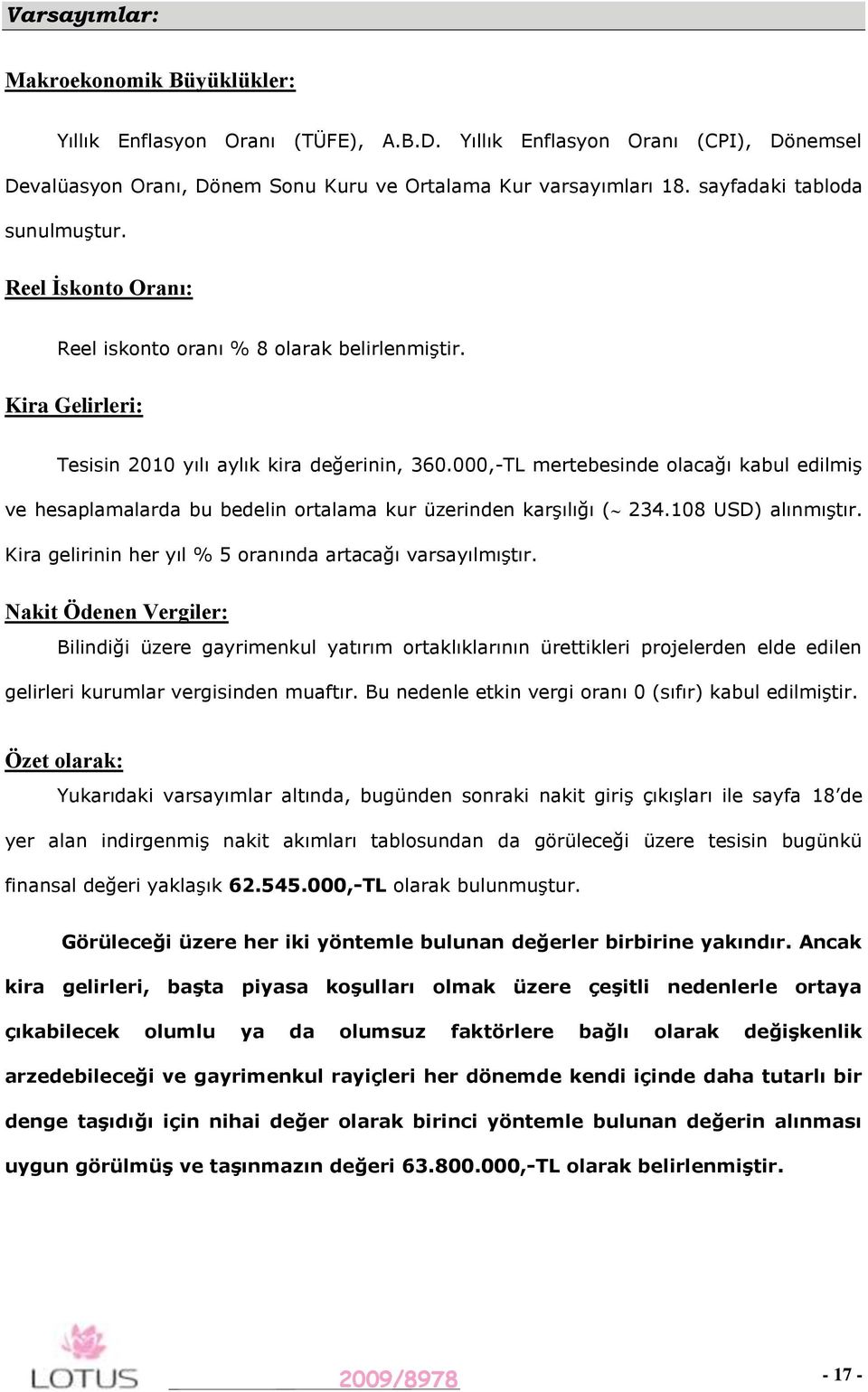 000,-TL mertebesinde olacağı kabul edilmiş ve hesaplamalarda bu bedelin ortalama kur üzerinden karşılığı ( 234.08 USD) alınmıştır. Kira gelirinin her yıl % 5 oranında artacağı varsayılmıştır.