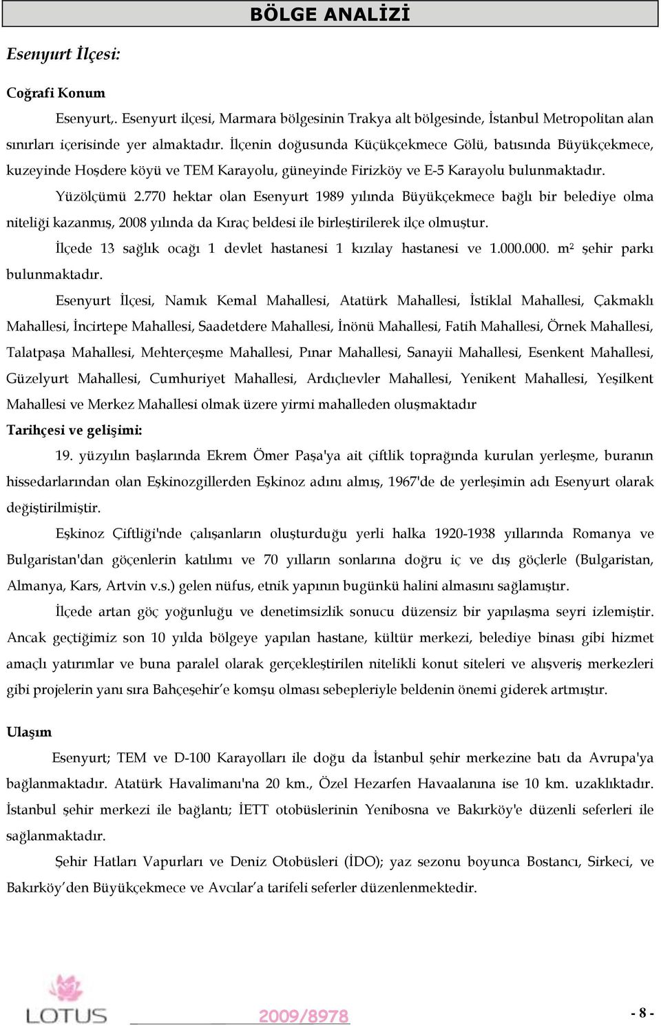 770 hektar olan Esenyurt 989 yılında Büyükçekmece bağlı bir belediye olma niteliği kazanmış, 2008 yılında da Kıraç beldesi ile birleştirilerek ilçe olmuştur.