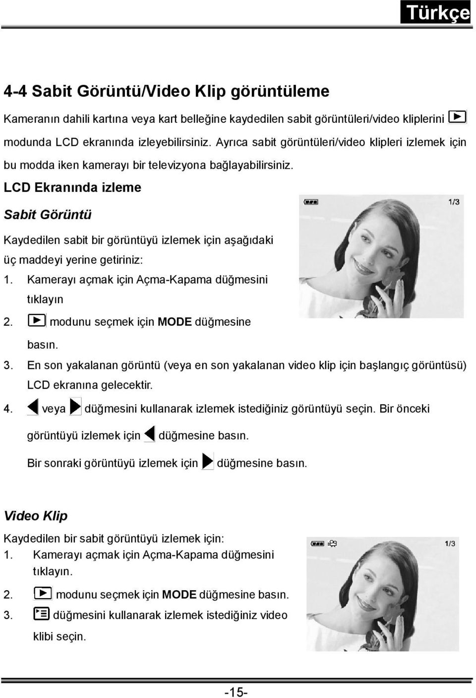 LCD Ekranında izleme Sabit Görüntü Kaydedilen sabit bir görüntüyü izlemek için aşağıdaki üç maddeyi yerine getiriniz: 1. Kamerayı açmak için Açma-Kapama düğmesini tıklayın 2.